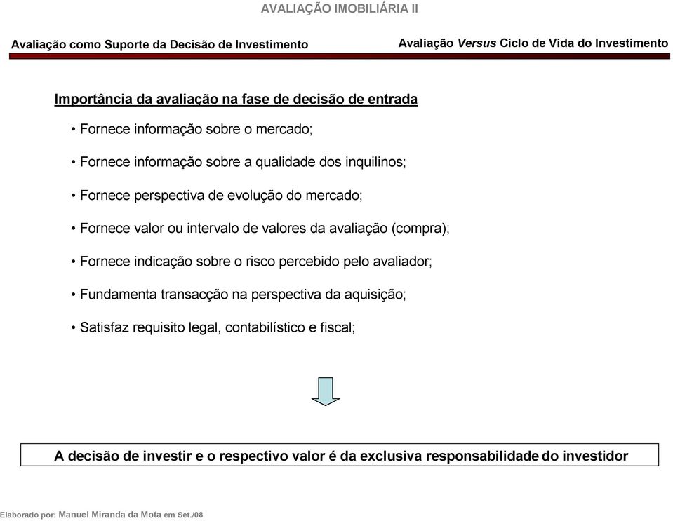 (compra); Fornece indicação sobre o risco percebido pelo avaliador; Fundamenta transacção na perspectiva da aquisição;