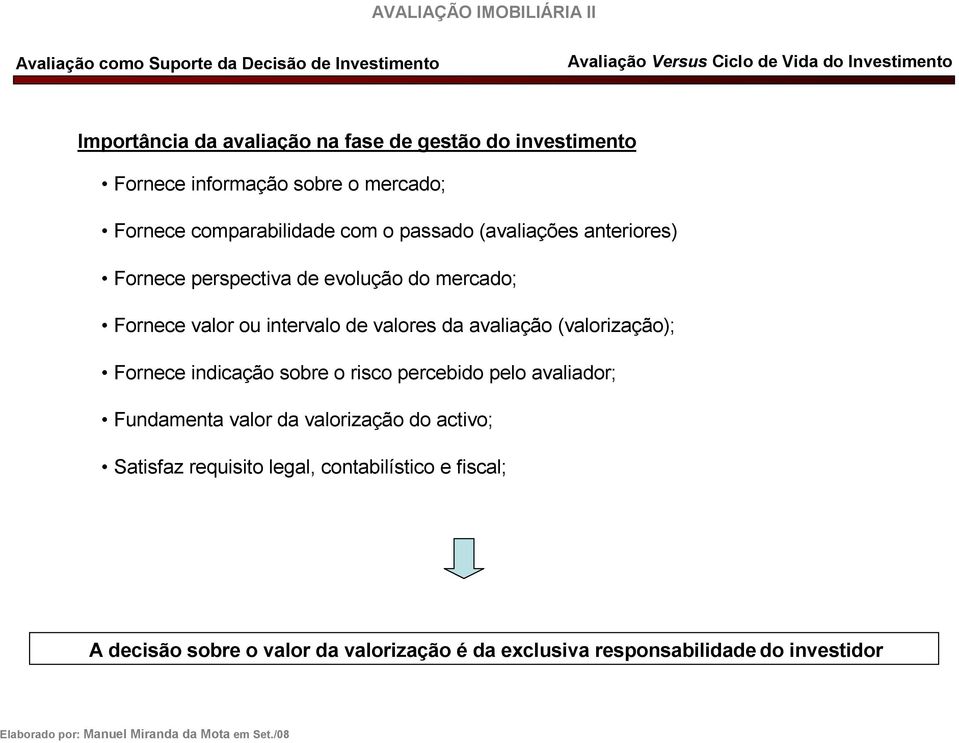 avaliação (valorização); Fornece indicação sobre o risco percebido pelo avaliador; Fundamenta valor da valorização do activo;