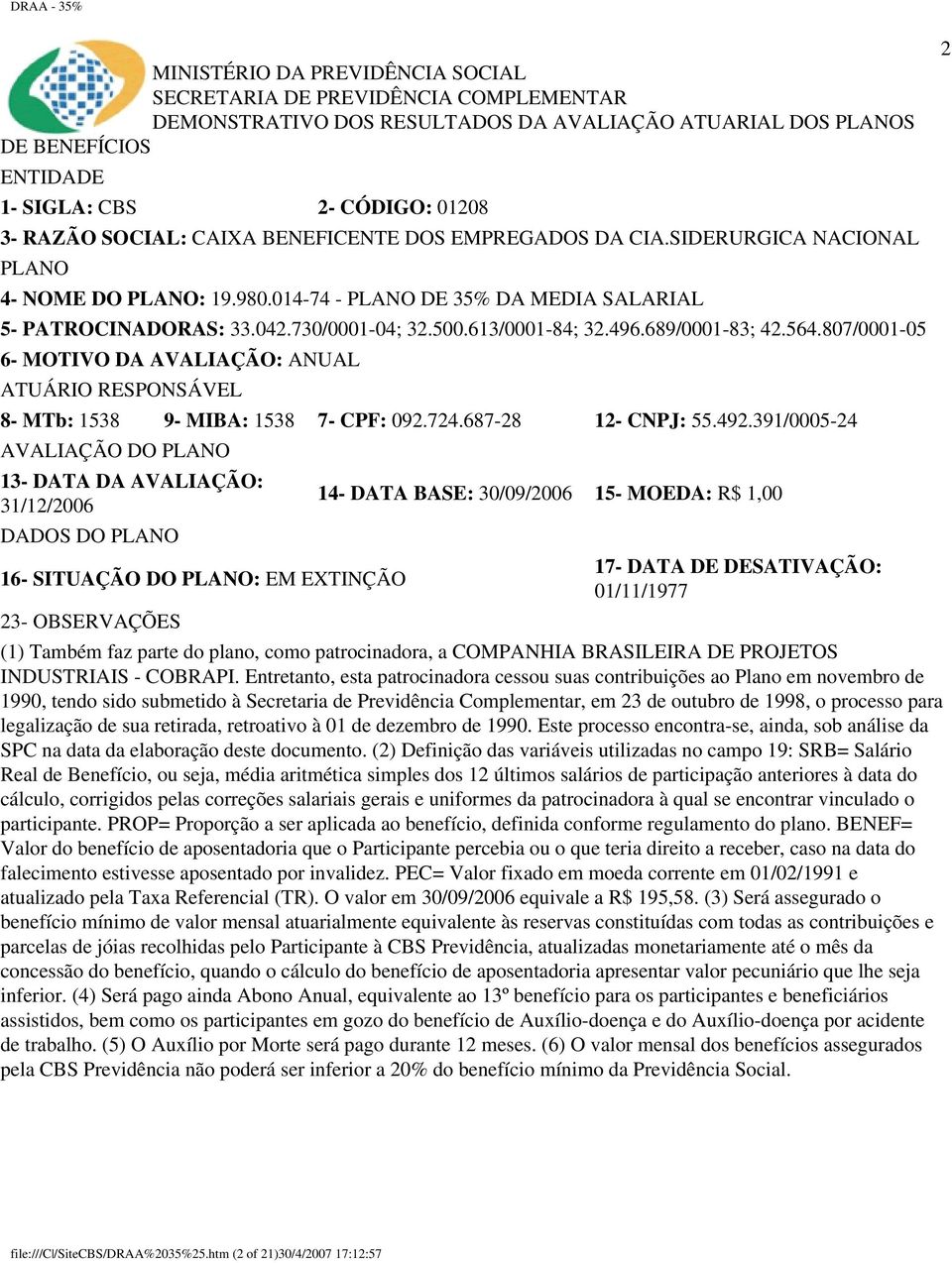 391/0005-24 AVALIAÇÃO DO PLANO 13- DATA DA AVALIAÇÃO: 14- DATA BASE: 30/09/2006 15- MOEDA: 1,00 31/12/2006 DADOS DO PLANO 17- DATA DE DESATIVAÇÃO: 16- SITUAÇÃO DO PLANO: EM EXTINÇÃO 01/11/1977 23-