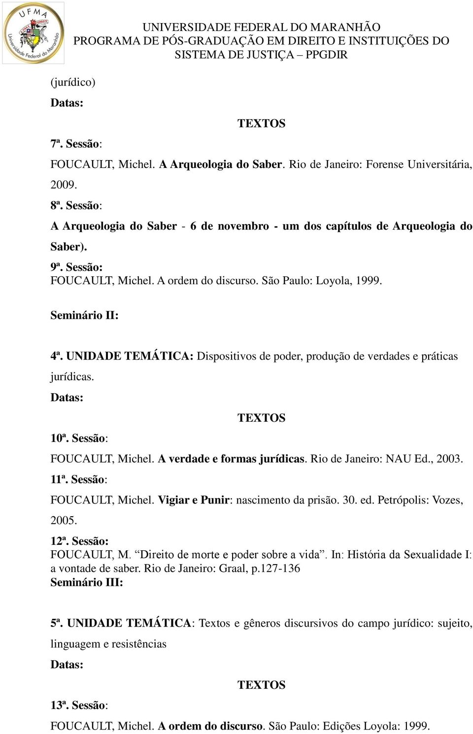 UNIDADE TEMÁTICA: Dispositivos de poder, produção de verdades e práticas jurídicas. 10ª. Sessão: FOUCAULT, Michel. A verdade e formas jurídicas. Rio de Janeiro: NAU Ed., 2003. 11ª.