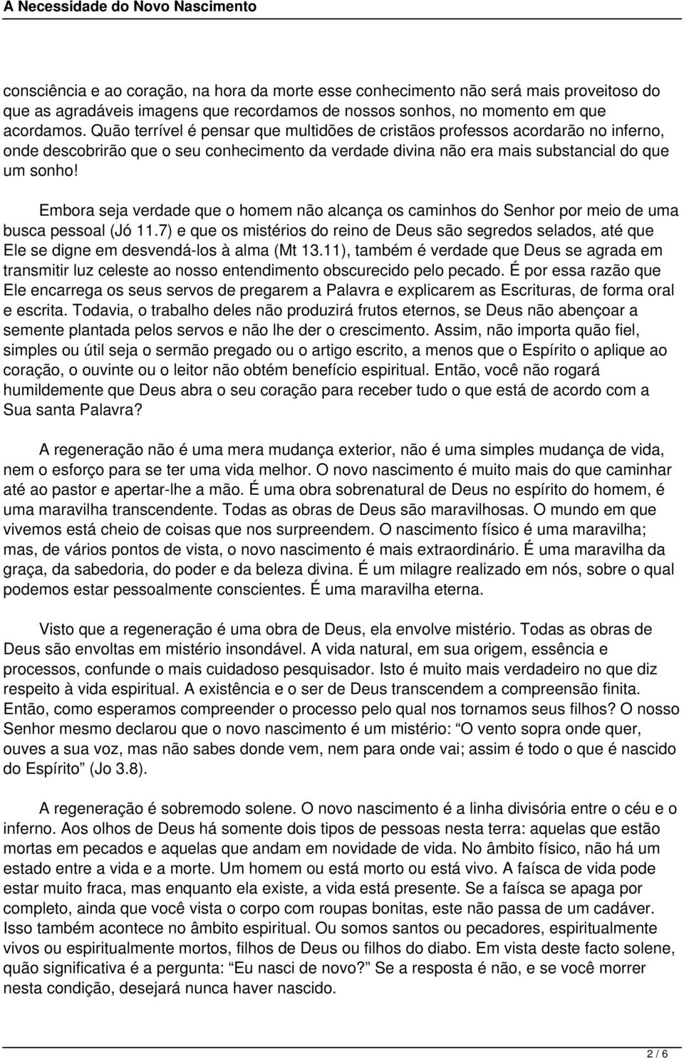 Embora seja verdade que o homem não alcança os caminhos do Senhor por meio de uma busca pessoal (Jó 11.