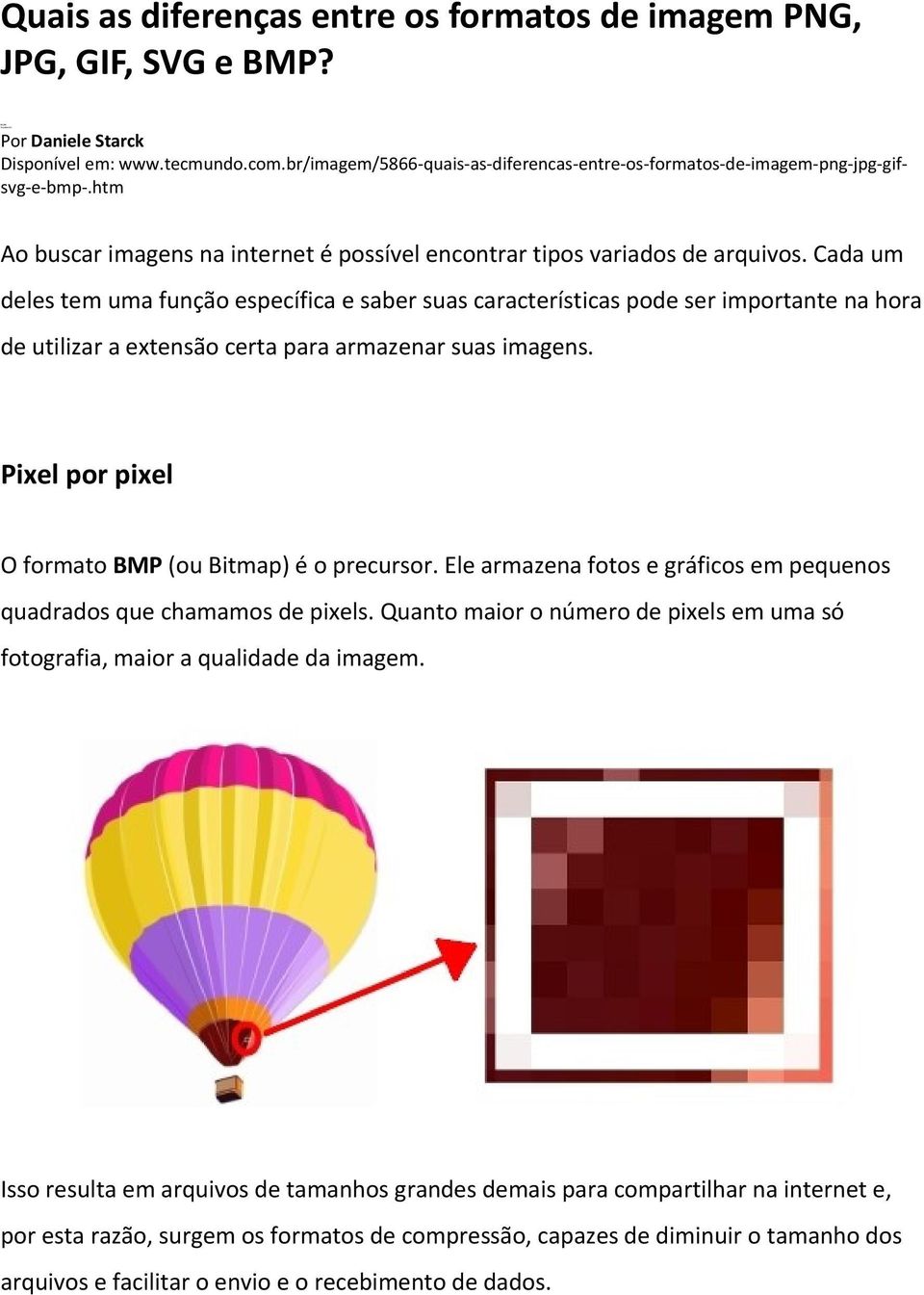 Cada um deles tem uma função específica e saber suas características pode ser importante na hora de utilizar a extensão certa para armazenar suas imagens.