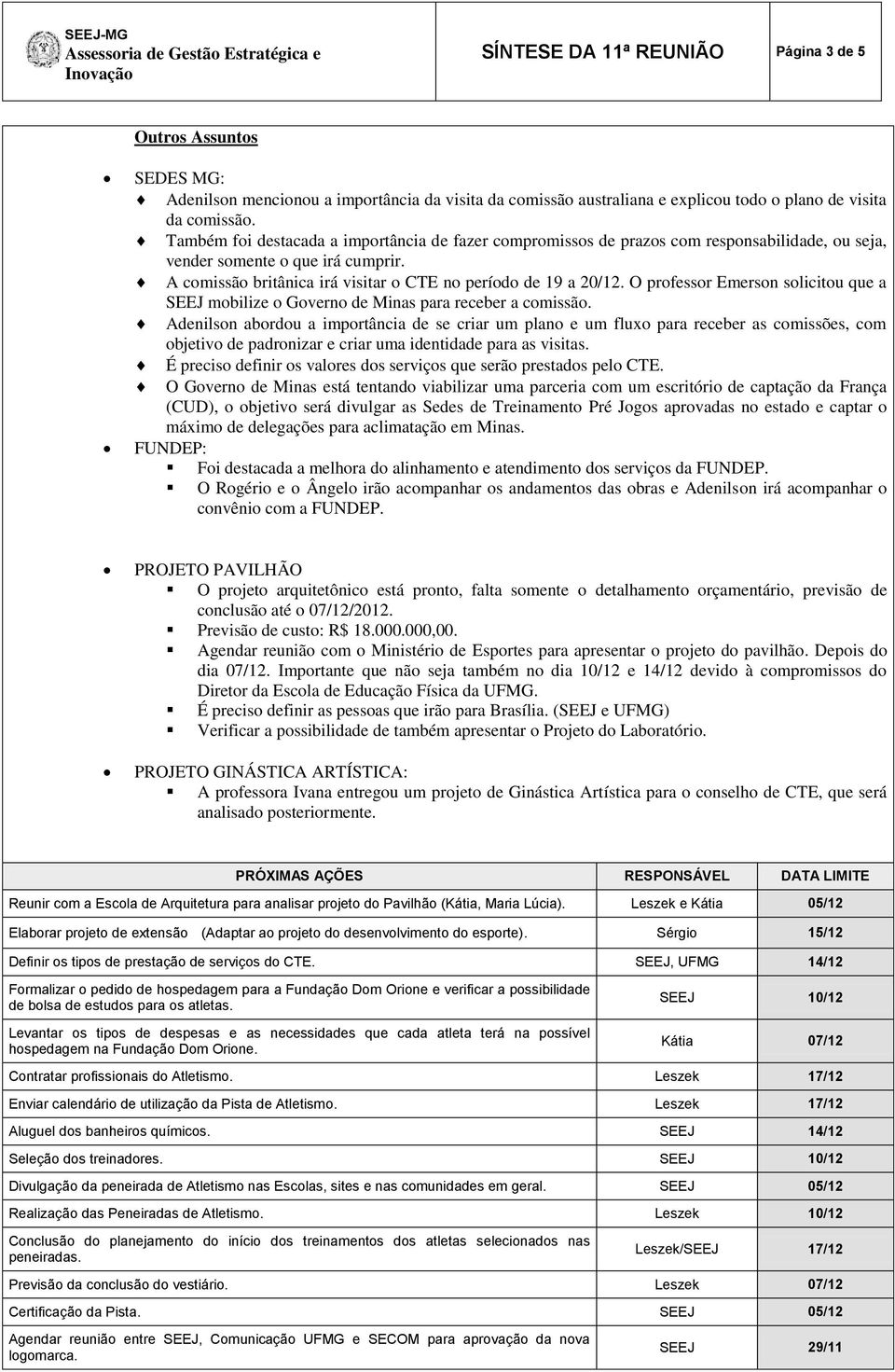 O professor Emerson solicitou que a SEEJ mobilize o Governo de Minas para receber a comissão.