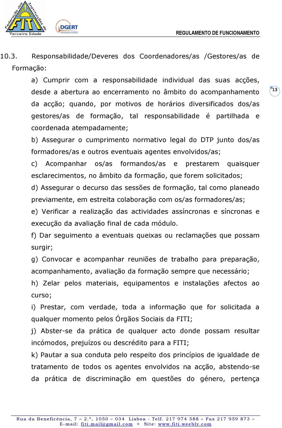 normativo legal do DTP junto dos/as formadores/as e outros eventuais agentes envolvidos/as; c) Acompanhar os/as formandos/as e prestarem quaisquer esclarecimentos, no âmbito da formação, que forem