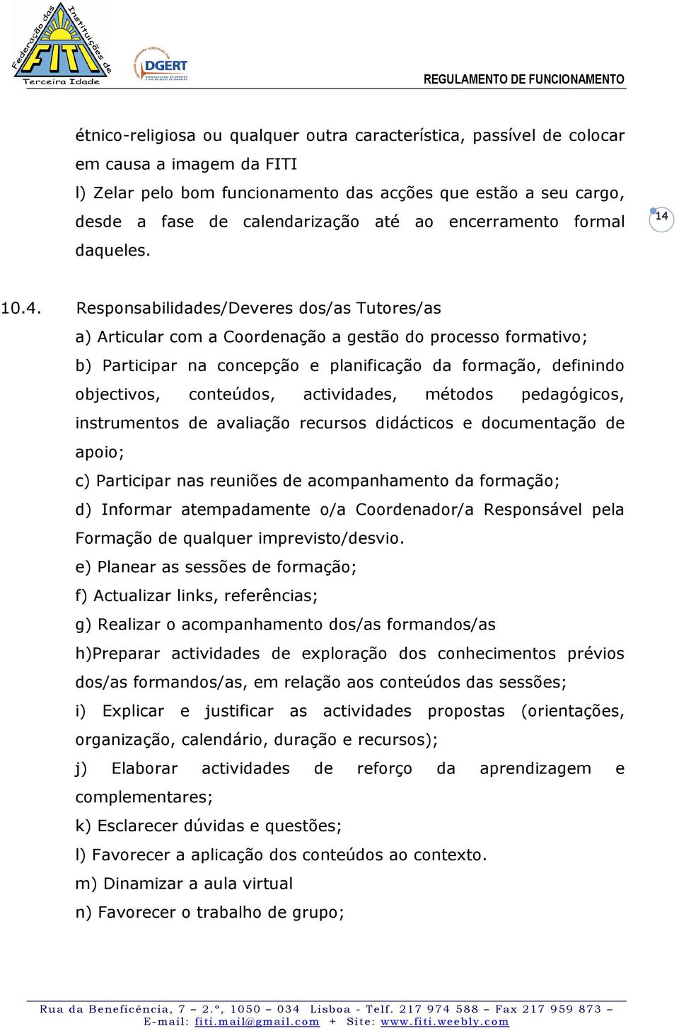 10.4. Responsabilidades/Deveres dos/as Tutores/as a) Articular com a Coordenação a gestão do processo formativo; b) Participar na concepção e planificação da formação, definindo objectivos,