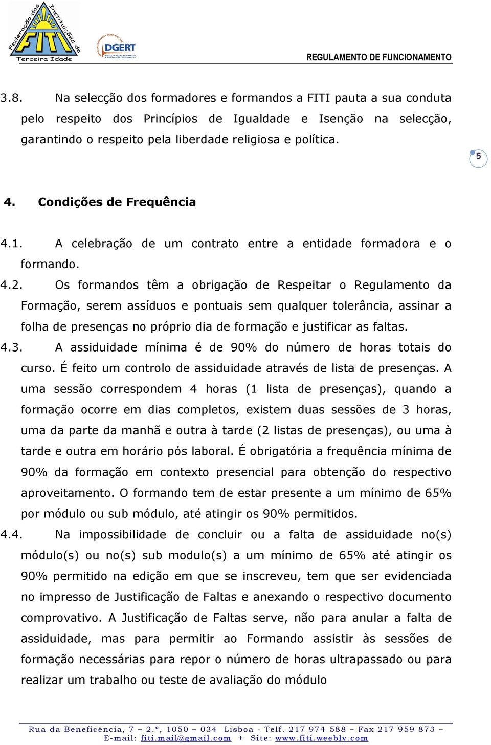 Os formandos têm a obrigação de Respeitar o Regulamento da Formação, serem assíduos e pontuais sem qualquer tolerância, assinar a folha de presenças no próprio dia de formação e justificar as faltas.