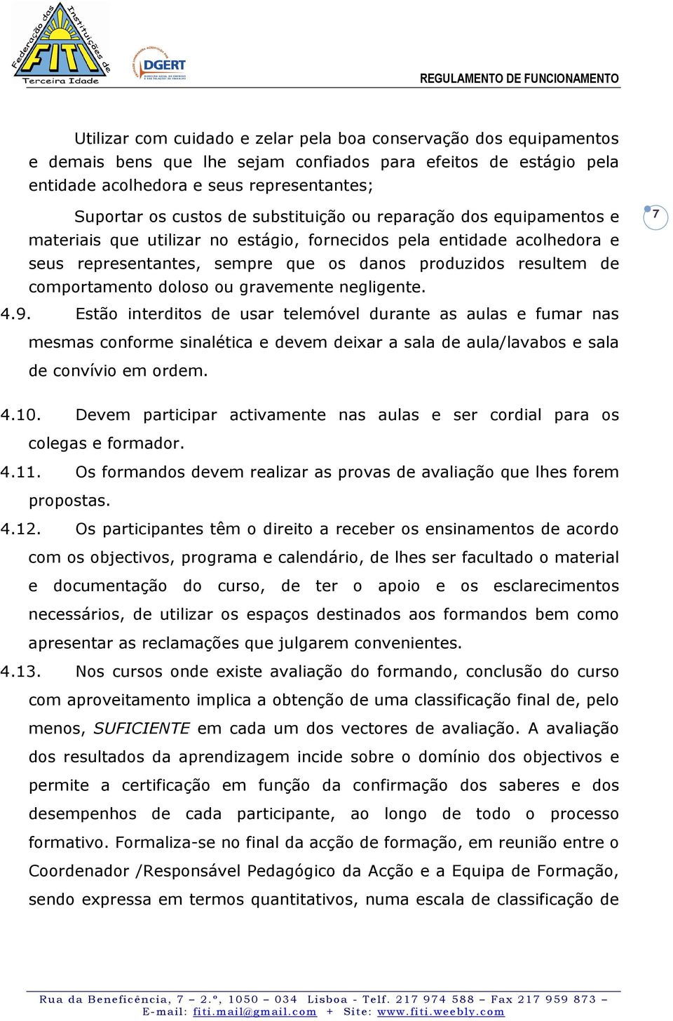 doloso ou gravemente negligente. 4.9. Estão interditos de usar telemóvel durante as aulas e fumar nas 7 mesmas conforme sinalética e devem deixar a sala de aula/lavabos e sala de convívio em ordem. 4.10.