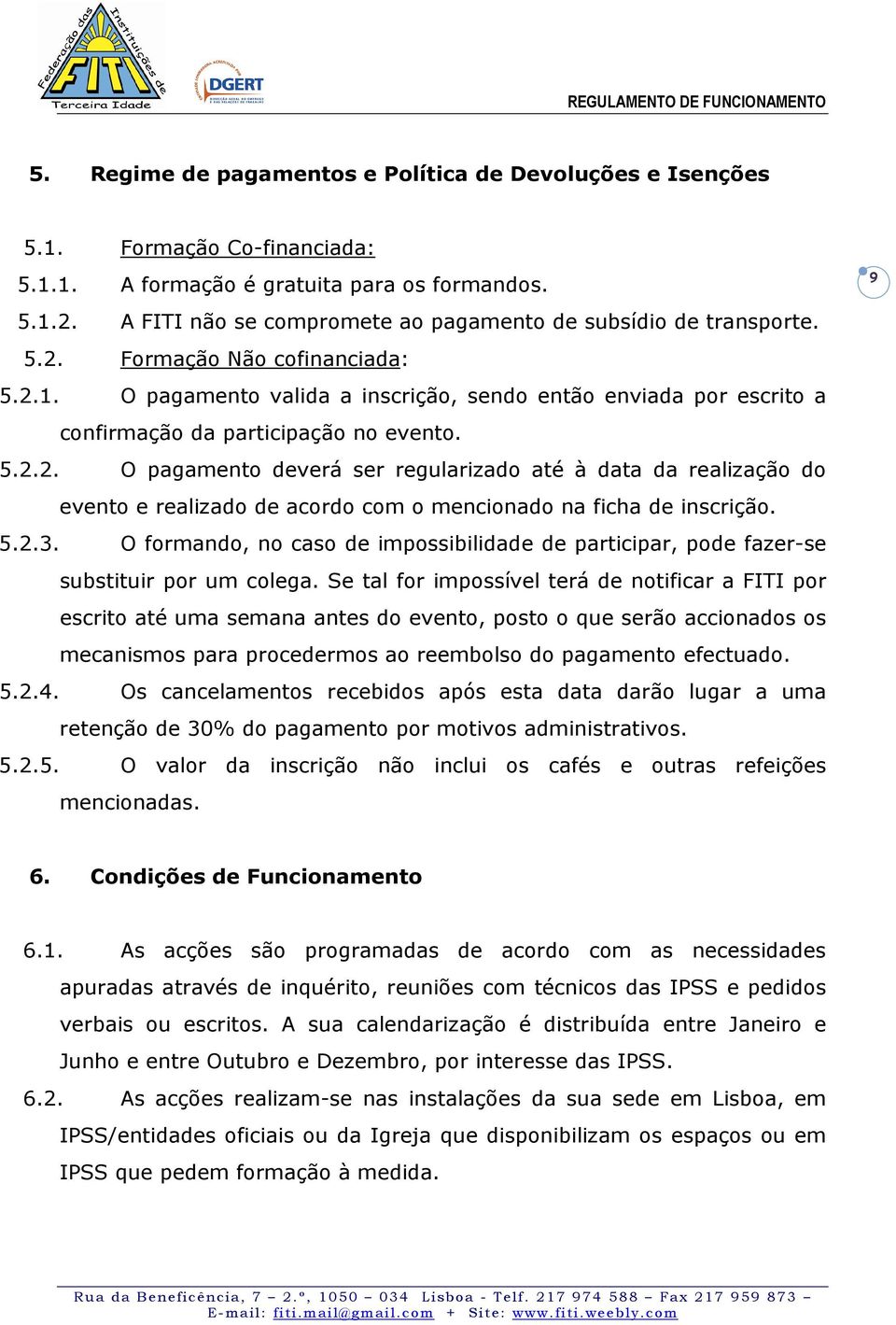 O pagamento valida a inscrição, sendo então enviada por escrito a confirmação da participação no evento. 5.2.