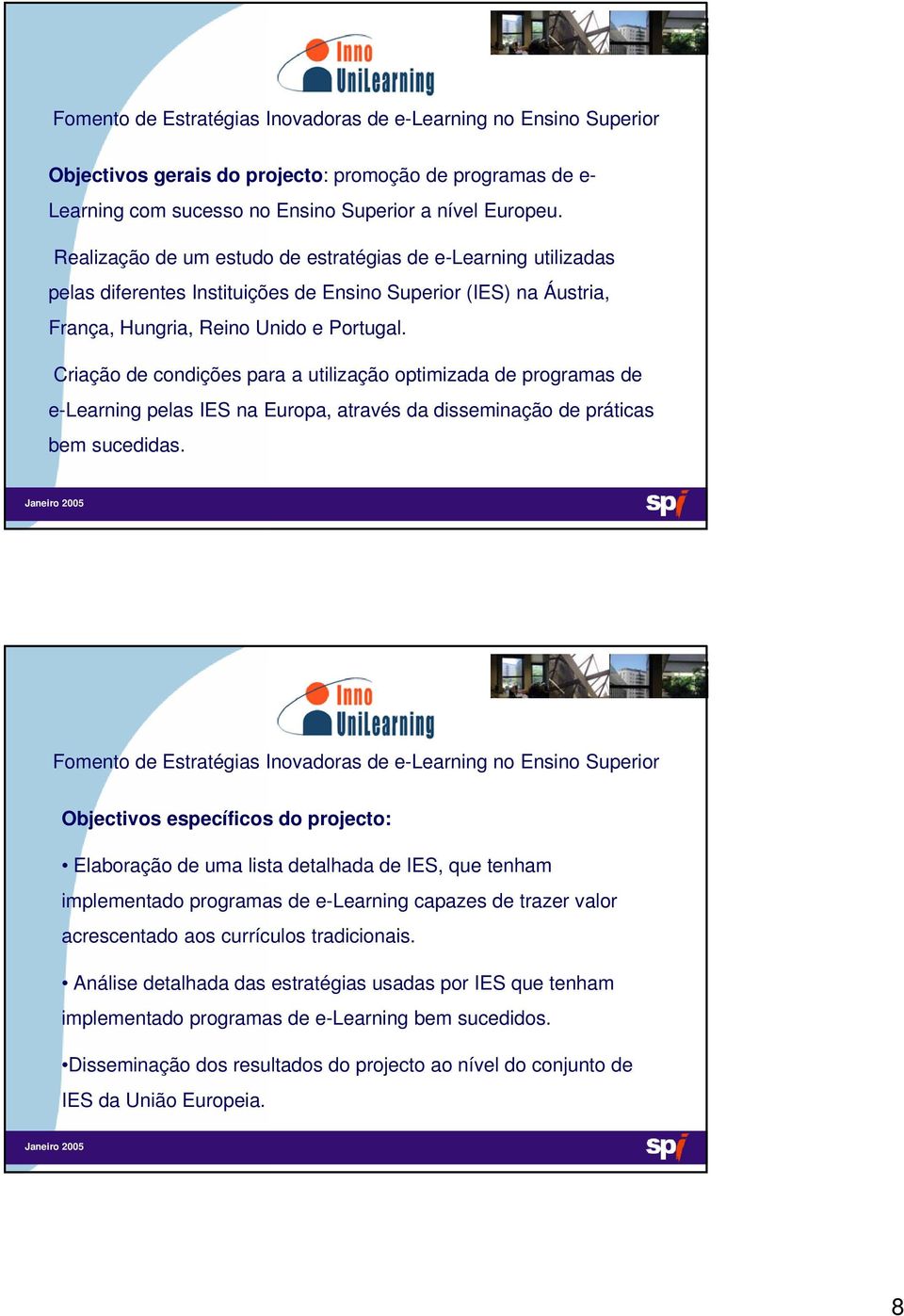 Criação de condições para a utilização optimizada de programas de e-learning pelas IES na Europa, através da disseminação de práticas bem sucedidas.