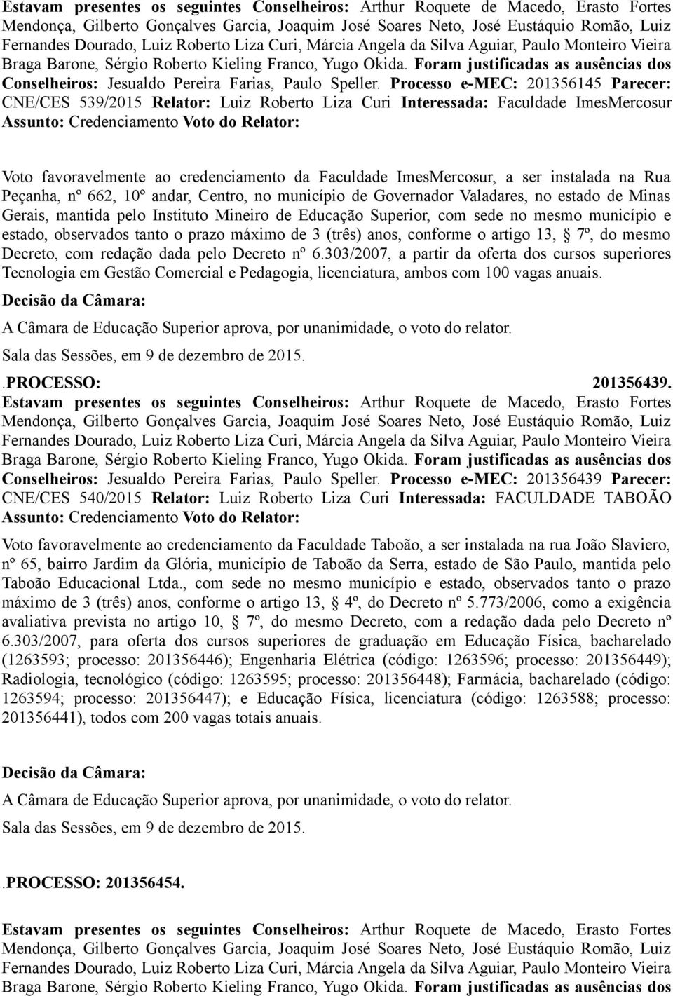 da Faculdade ImesMercosur, a ser instalada na Rua Peçanha, nº 662, 10º andar, Centro, no município de Governador Valadares, no estado de Minas Gerais, mantida pelo Instituto Mineiro de Educação