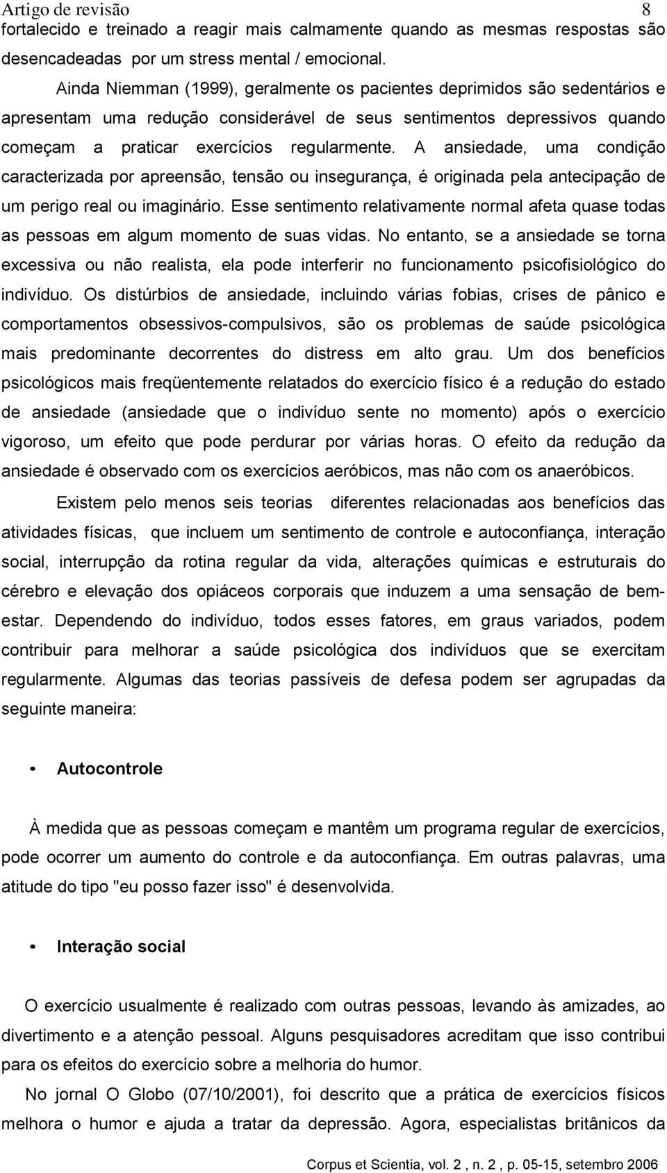 A ansiedade, uma condição caracterizada por apreensão, tensão ou insegurança, é originada pela antecipação de um perigo real ou imaginário.