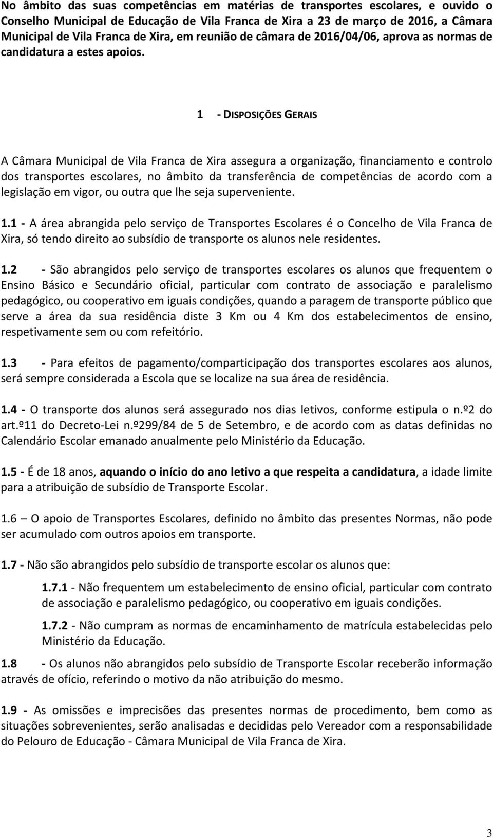1 - DISPOSIÇÕES GERAIS A Câmara Municipal de Vila Franca de Xira assegura a organização, financiamento e controlo dos transportes escolares, no âmbito da transferência de competências de acordo com a