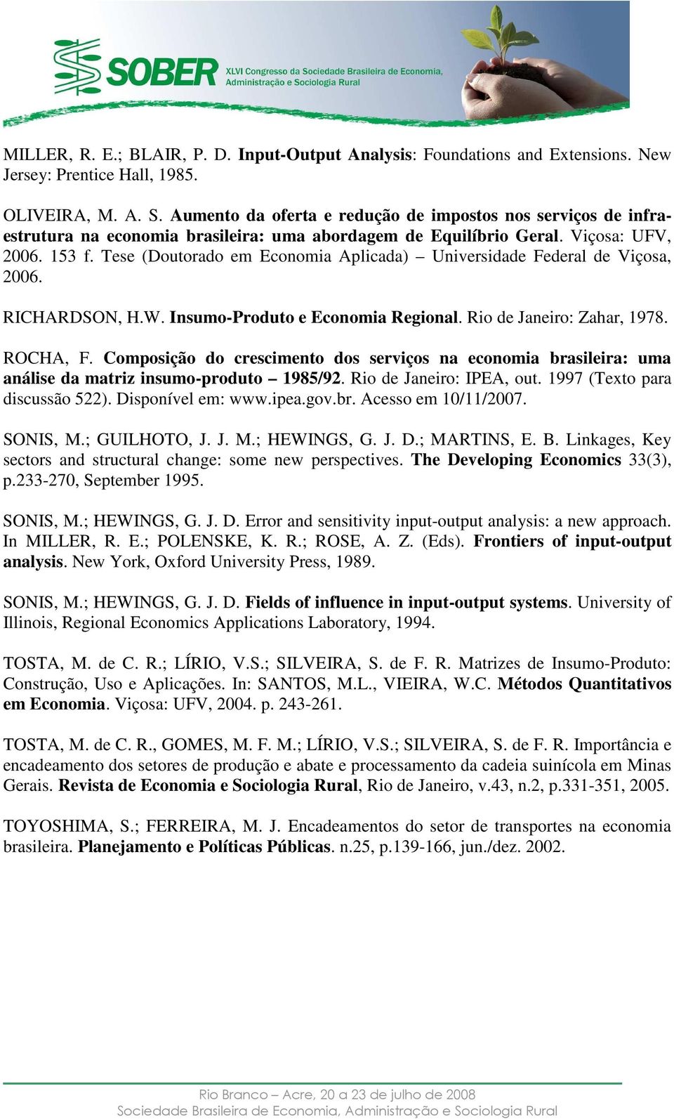 Tese (Doutorado em Ecoomia Aplicada) Uiversidade Federal de Viçosa, 2006. RICHARDSON, H.W. Isumo-Produto e Ecoomia Regioal. Rio de Jaeiro: Zahar, 978. ROCHA, F.