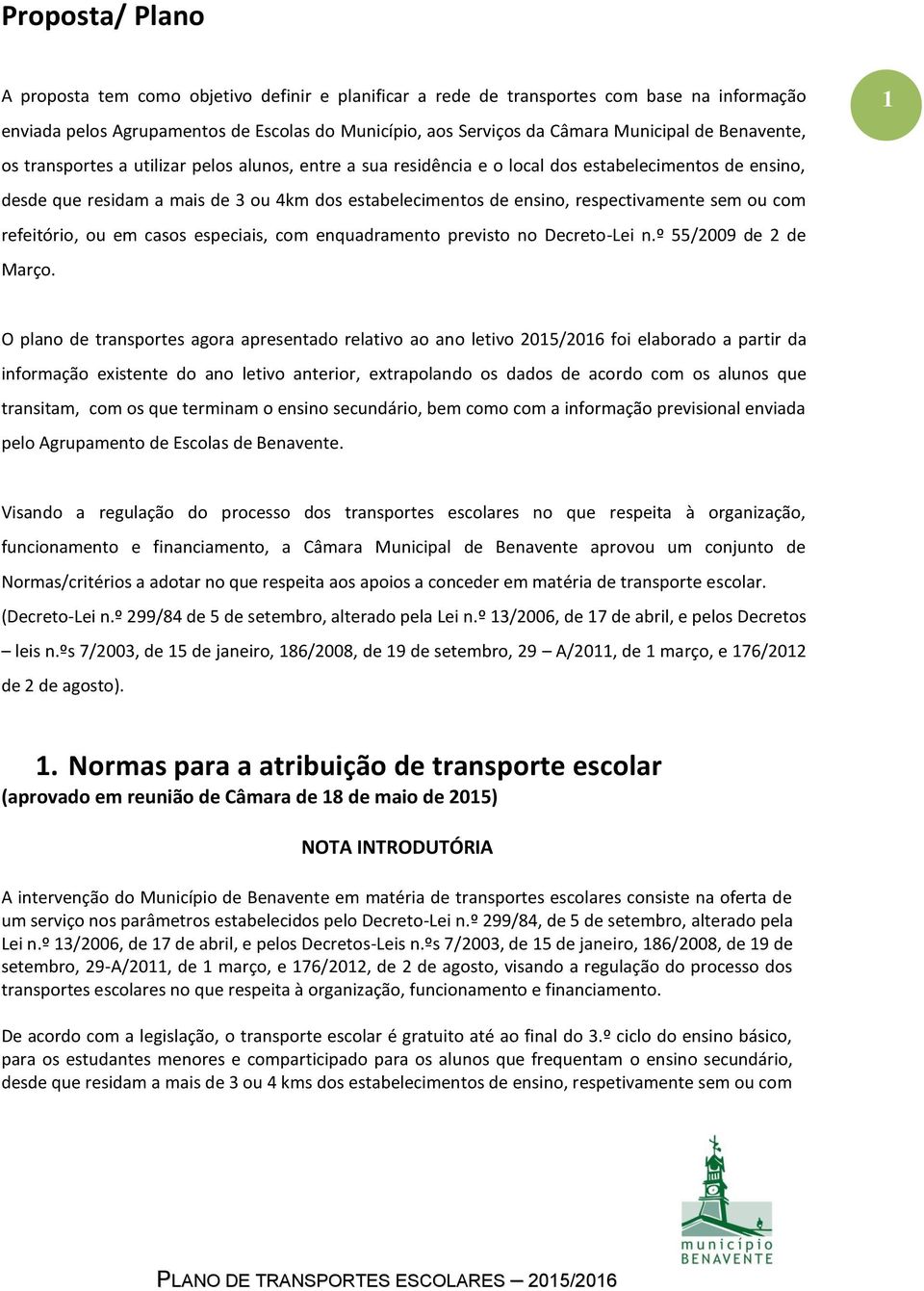 respectivamente sem ou com refeitório, ou em casos especiais, com enquadramento previsto no Decreto-Lei n.º 55/2009 de 2 de Março.