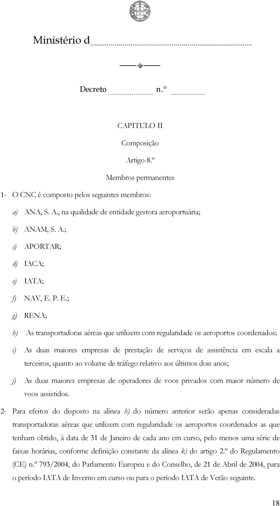 ao volume de tráfego relativo aos últimos dois anos; j) As duas maiores empresas de operadores de voos privados com maior número de voos assistidos.