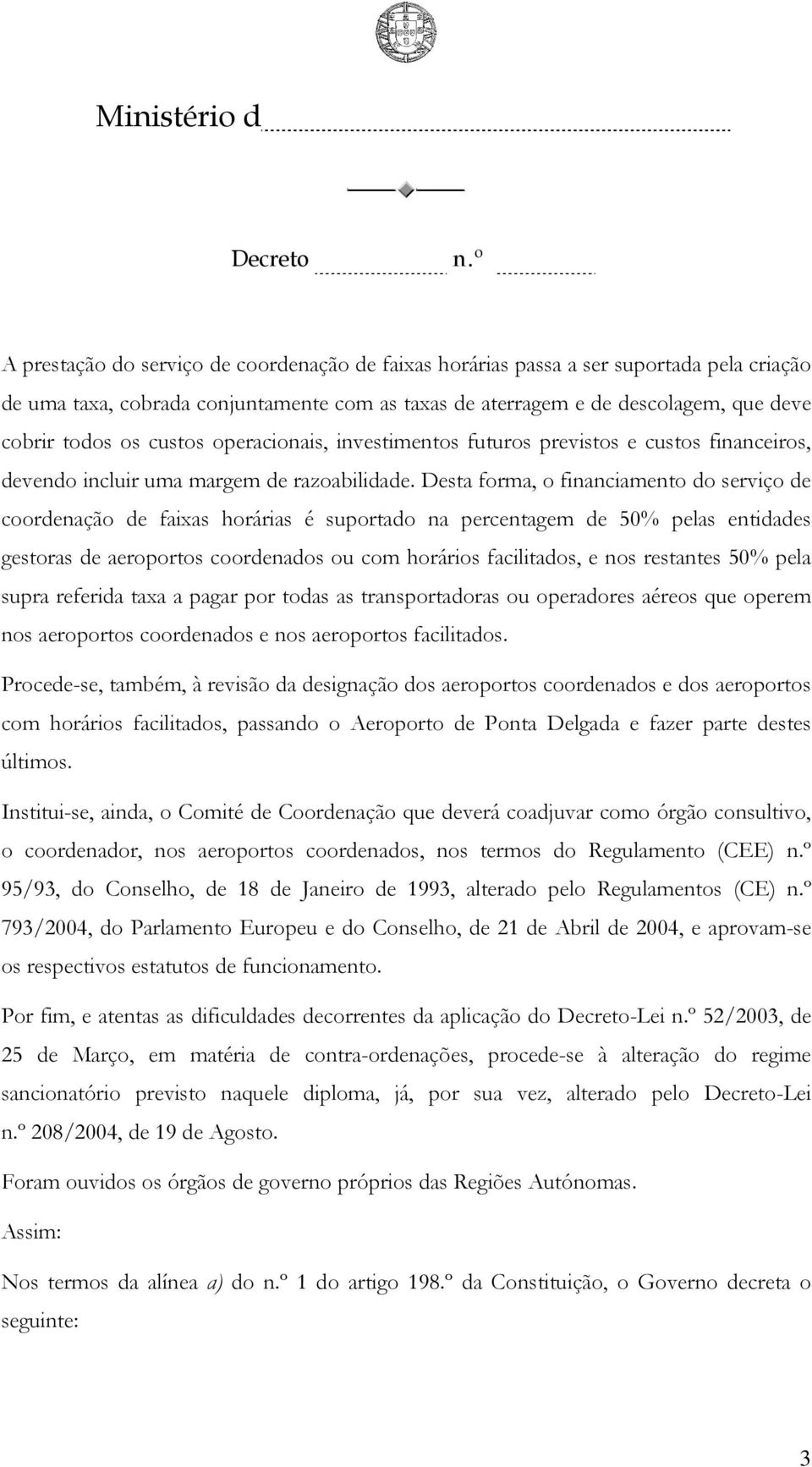 Desta forma, o financiamento do serviço de coordenação de faixas horárias é suportado na percentagem de 50% pelas entidades gestoras de aeroportos coordenados ou com horários facilitados, e nos