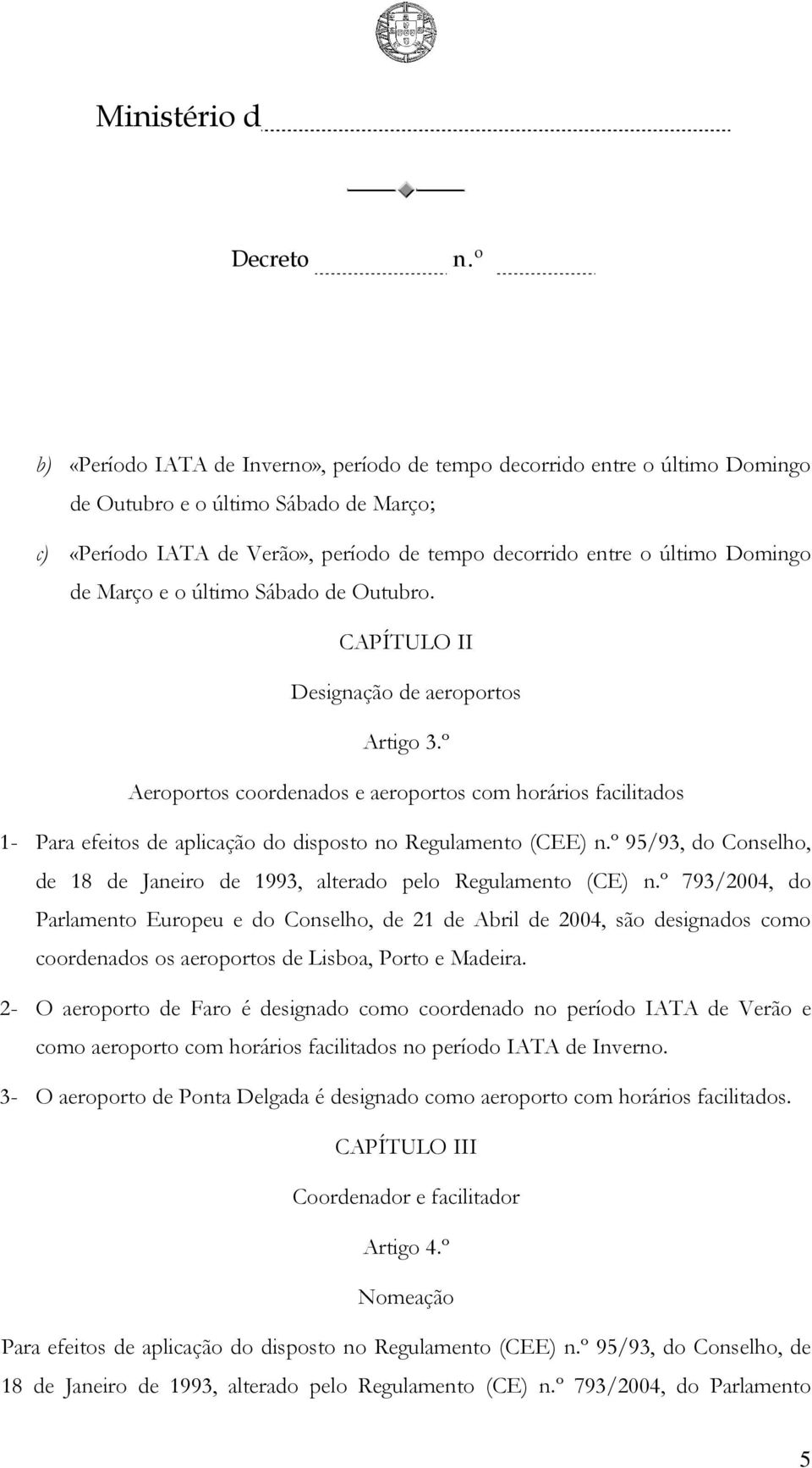 º Aeroportos coordenados e aeroportos com horários facilitados 1- Para efeitos de aplicação do disposto no Regulamento (CEE) 95/93, do Conselho, de 18 de Janeiro de 1993, alterado pelo Regulamento