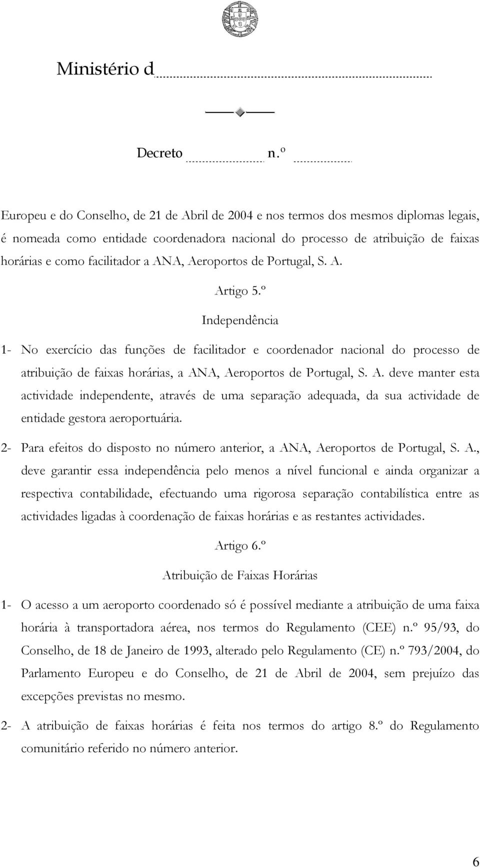 º Independência 1- No exercício das funções de facilitador e coordenador nacional do processo de atribuição de faixas horárias, a AN