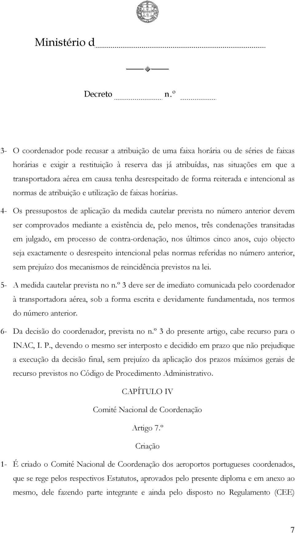 4- Os pressupostos de aplicação da medida cautelar prevista no número anterior devem ser comprovados mediante a existência de, pelo menos, três condenações transitadas em julgado, em processo de