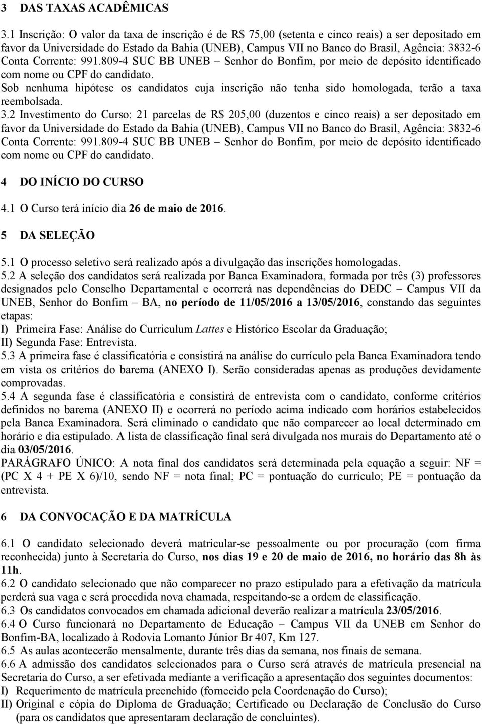 Conta Corrente: 991.809-4 SUC BB UNEB Senhor do Bonfim, por meio de depósito identificado com nome ou CPF do candidato.