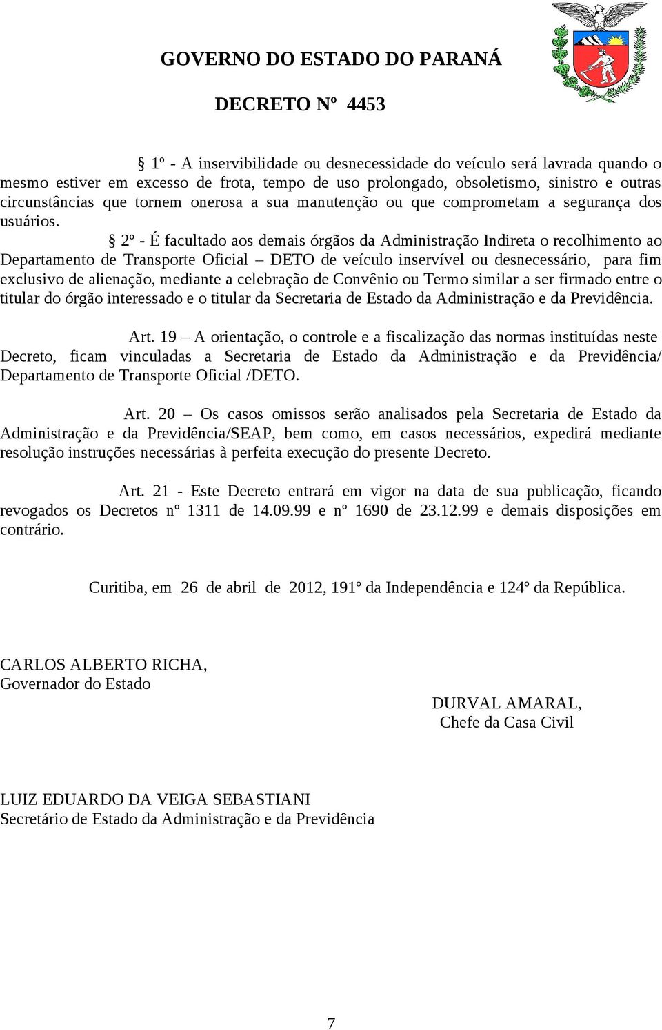 2º - É facultado aos demais órgãos da Administração Indireta o recolhimento ao Departamento de Transporte Oficial DETO de veículo inservível ou desnecessário, para fim exclusivo de alienação,