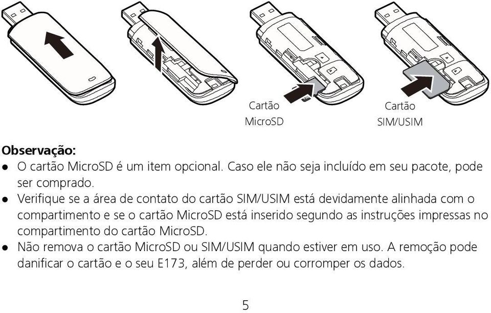 Verifique se a área de contato do cartão SIM/USIM está devidamente alinhada com o compartimento e se o cartão MicroSD está