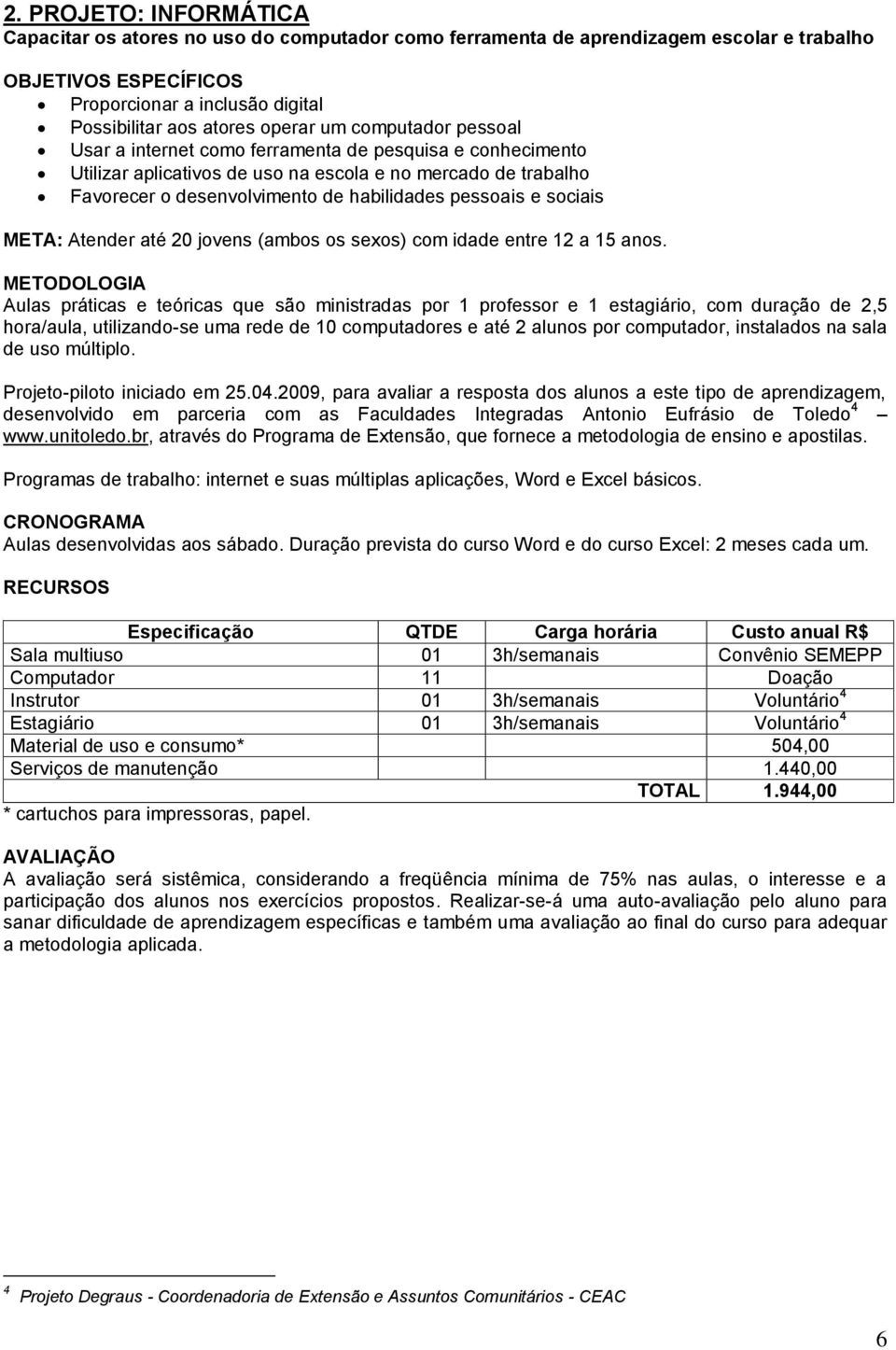 pessoais e sociais META: Atender até 20 jovens (ambos os sexos) com idade entre 12 a 15 anos.