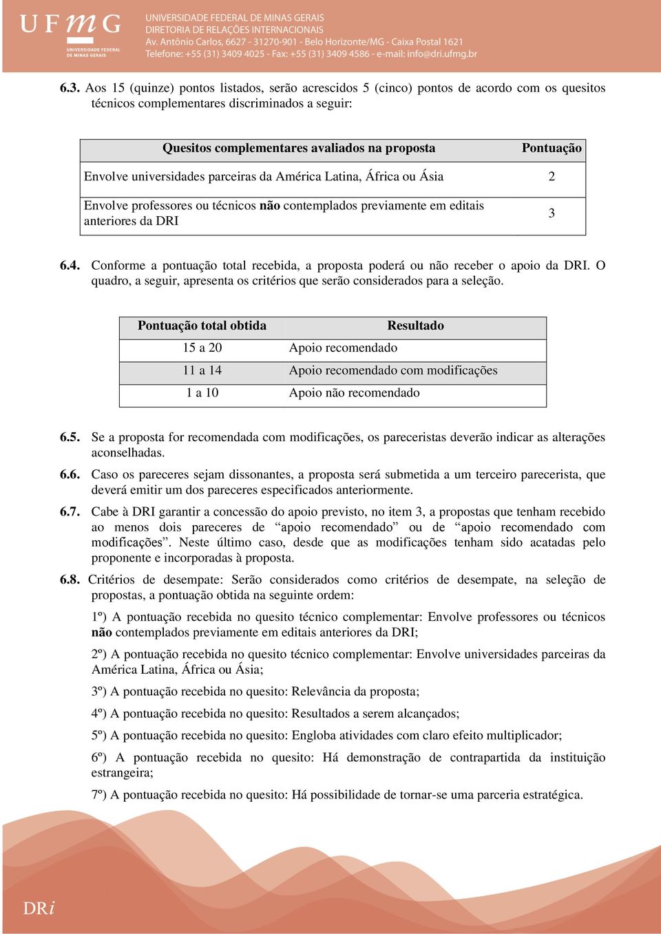 Conforme a pontuação total recebida, a proposta poderá ou não receber o apoio da DRI. O quadro, a seguir, apresenta os critérios que serão considerados para a seleção.