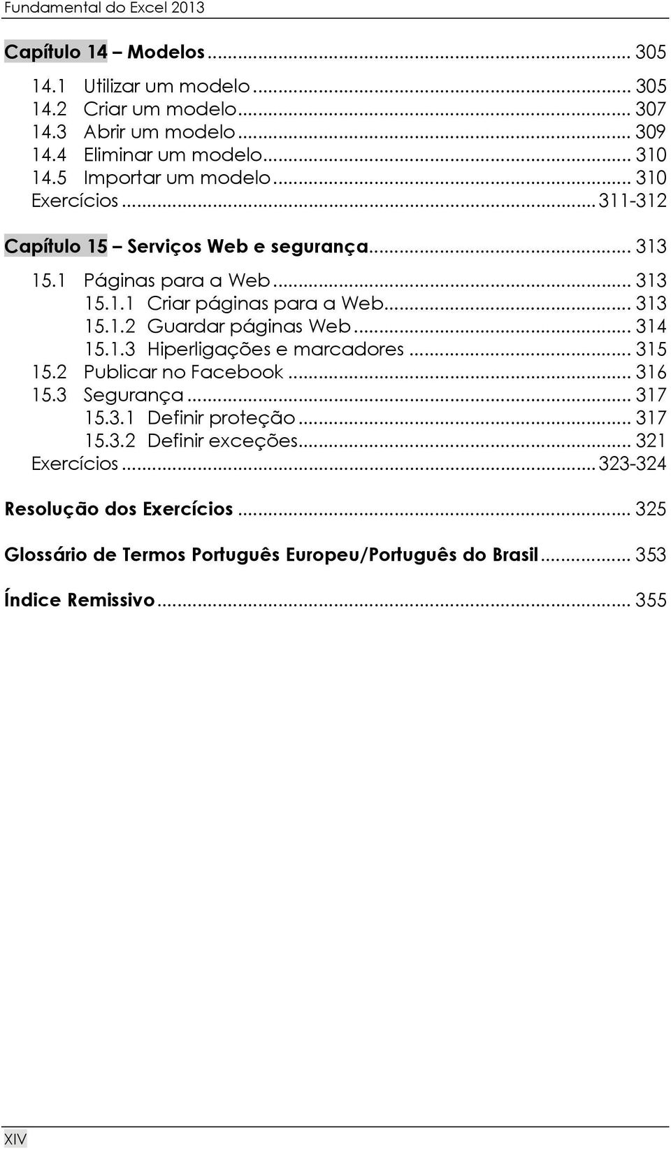 .. 313 15.1.2 Guardar páginas Web... 314 15.1.3 Hiperligações e marcadores... 315 15.2 Publicar no Facebook... 316 15.3 Segurança... 317 15.3.1 Definir proteção... 317 15.3.2 Definir exceções.