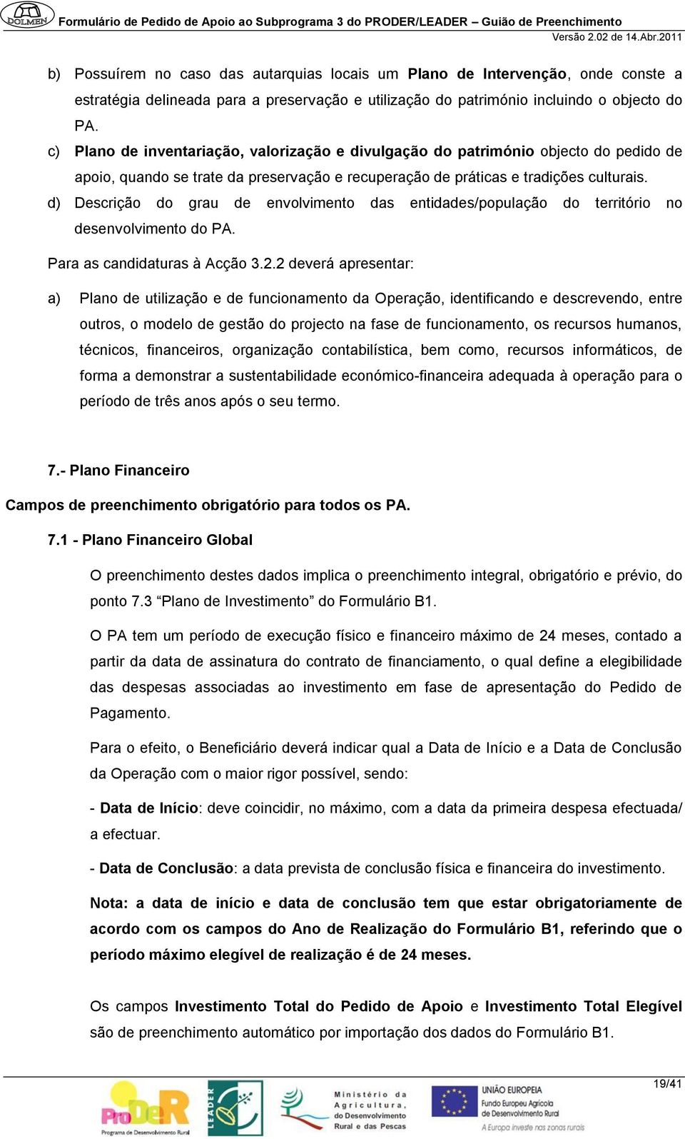 d) Descrição do grau de envolvimento das entidades/população do território no desenvolvimento do PA. Para as candidaturas à Acção 3.2.