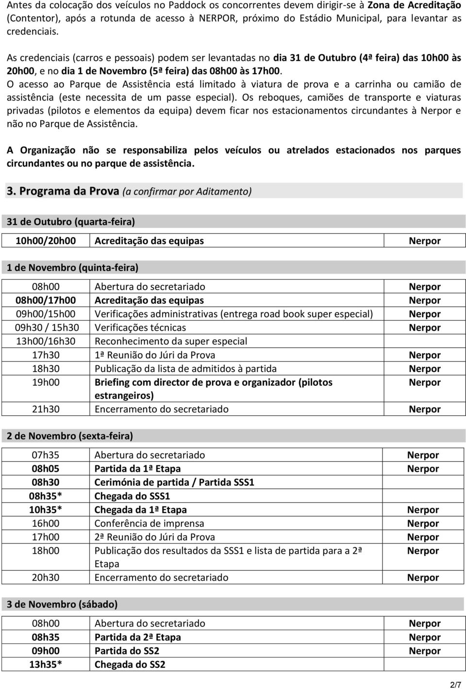 O acesso ao Parque de Assistência está limitado à viatura de prova e a carrinha ou camião de assistência (este necessita de um passe especial).