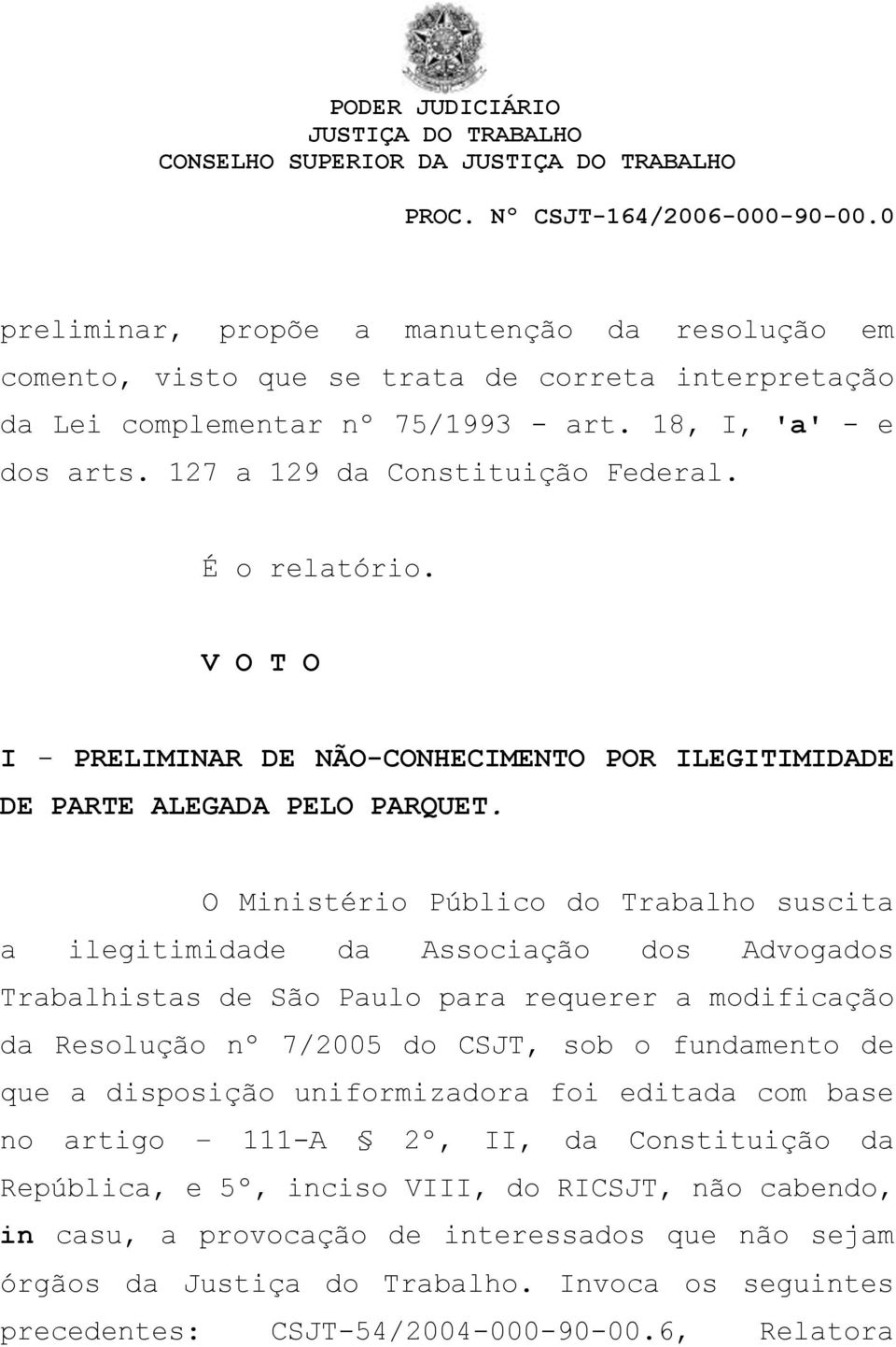 O Ministério Público do Trabalho suscita a ilegitimidade da Associação dos Advogados Trabalhistas de São Paulo para requerer a modificação da Resolução nº 7/2005 do CSJT, sob o fundamento de que a