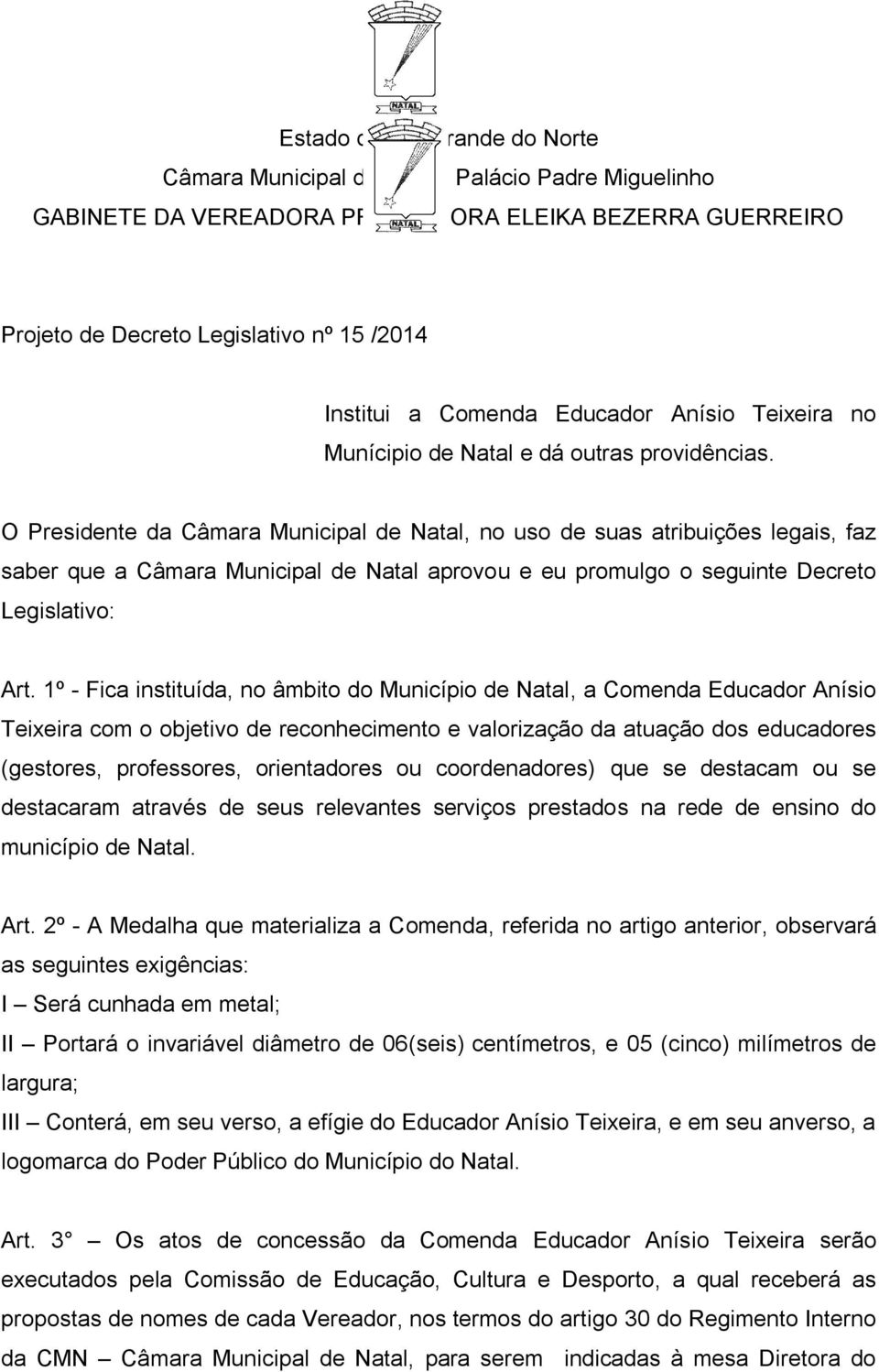 O Presidente da Câmara Municipal de Natal, no uso de suas atribuições legais, faz saber que a Câmara Municipal de Natal aprovou e eu promulgo o seguinte Decreto Legislativo: Art.