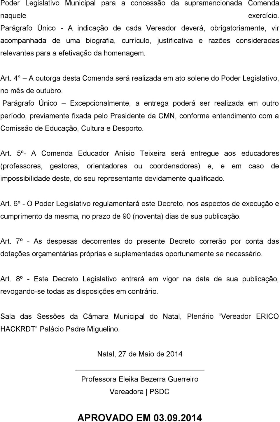 Art. 4 A outorga desta Comenda será realizada em ato solene do Poder Legislativo, no mês de outubro.