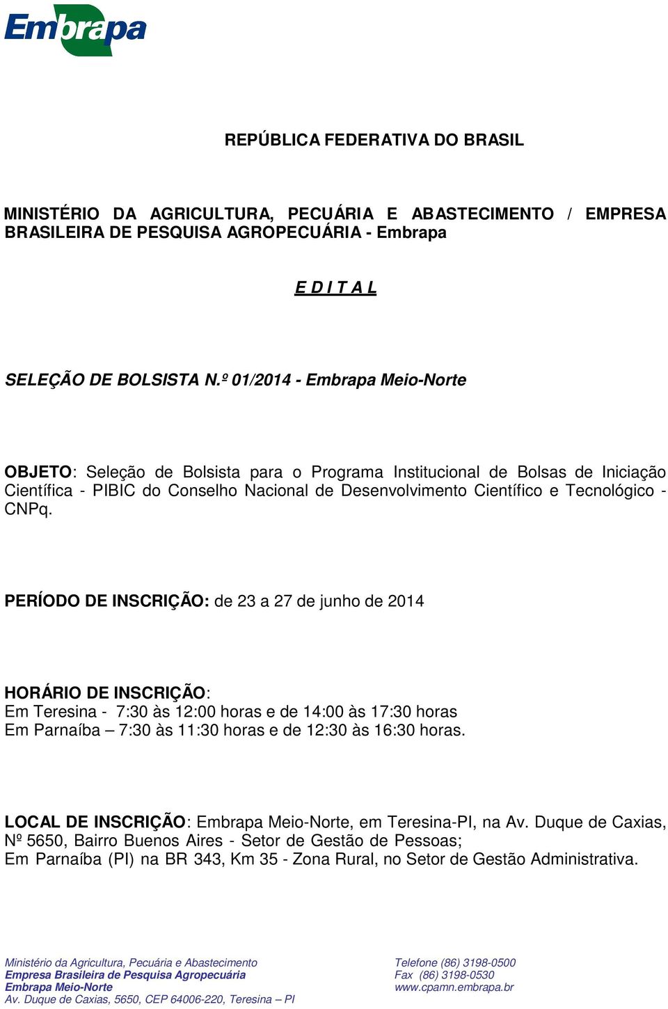 PERÍODO DE INSCRIÇÃO: de 23 a 27 de junho de 2014 HORÁRIO DE INSCRIÇÃO: Em Teresina - 7:30 às 12:00 horas e de 14:00 às 17:30 horas Em Parnaíba 7:30 às 11:30 horas e de 12:30 às 16:30