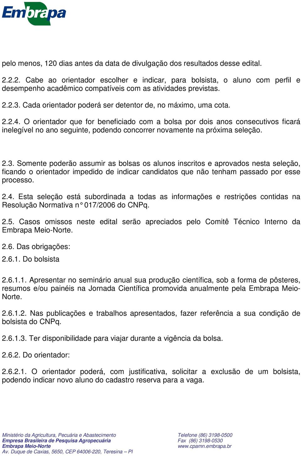 O orientador que for beneficiado com a bolsa por dois anos consecutivos ficará inelegível no ano seguinte, podendo concorrer novamente na próxima seleção. 2.3.