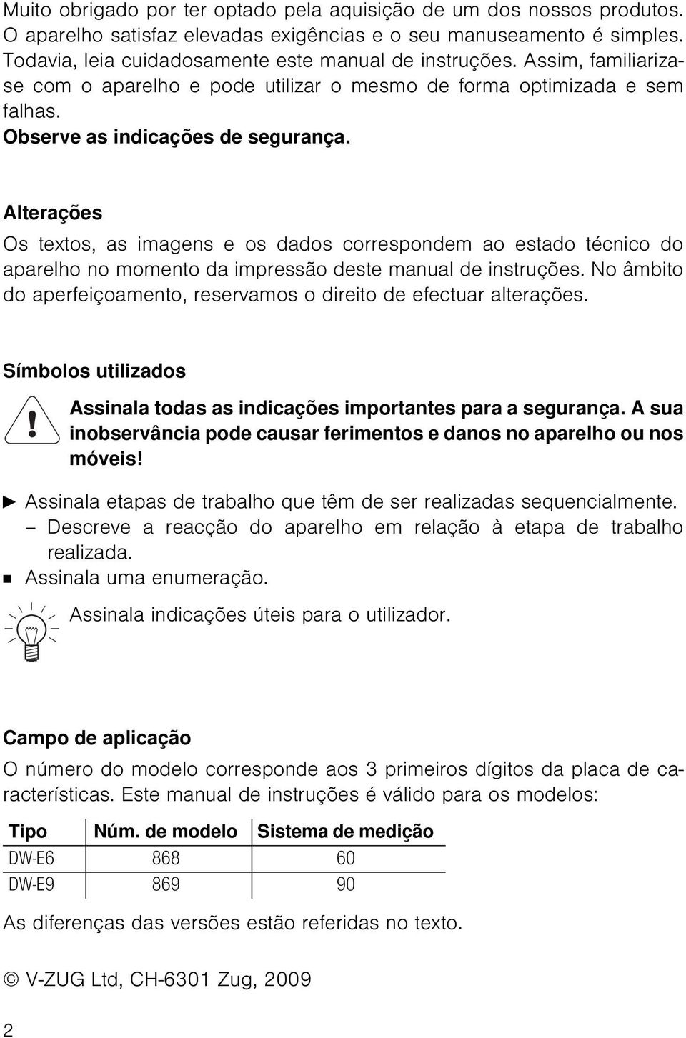 Alterações Os textos, as imagens e os dados correspondem ao estado técnico do aparelho no momento da impressão deste manual de instruções.