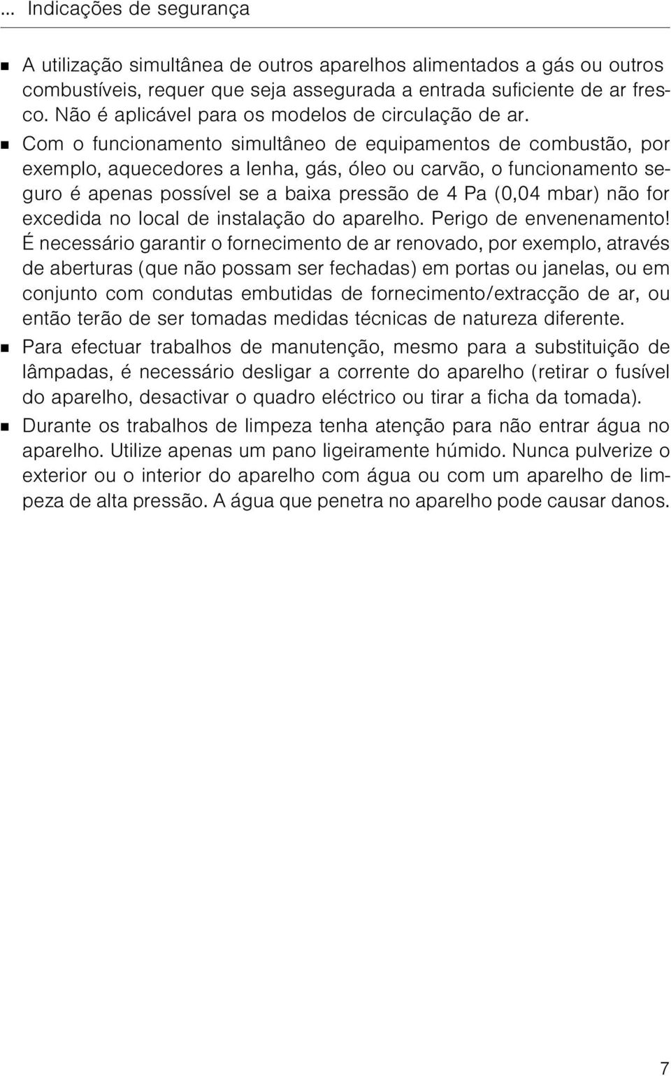 Com o funcionamento simultâneo de equipamentos de combustão, por exemplo, aquecedores a lenha, gás, óleo ou carvão, o funcionamento seguro é apenas possível se a baixa pressão de 4 Pa (0,04 mbar) não