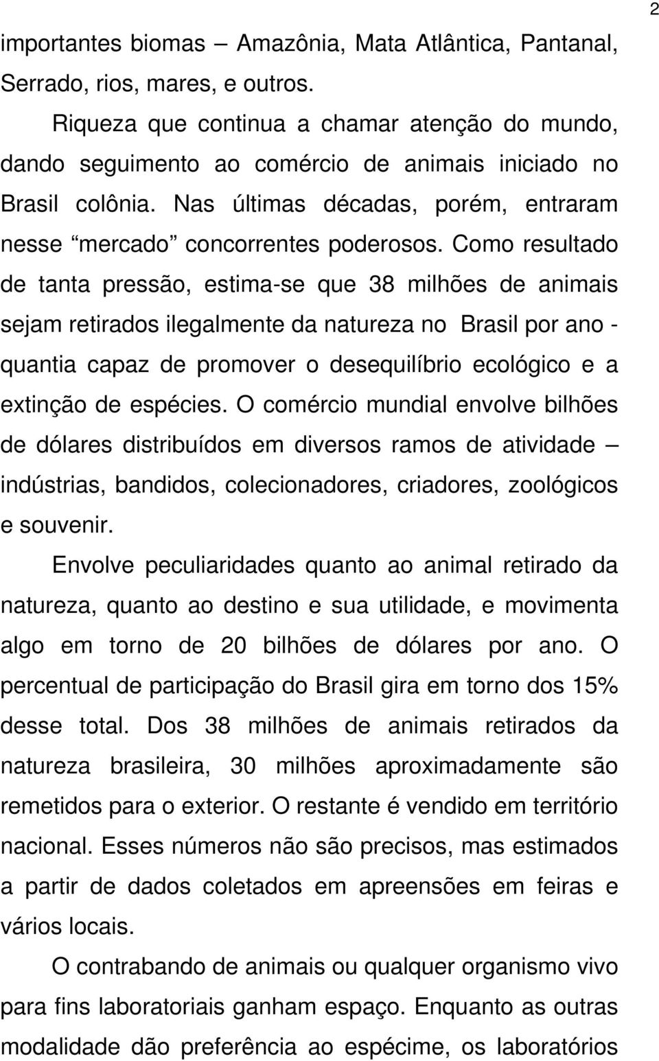 Como resultado de tanta pressão, estima-se que 38 milhões de animais sejam retirados ilegalmente da natureza no Brasil por ano - quantia capaz de promover o desequilíbrio ecológico e a extinção de