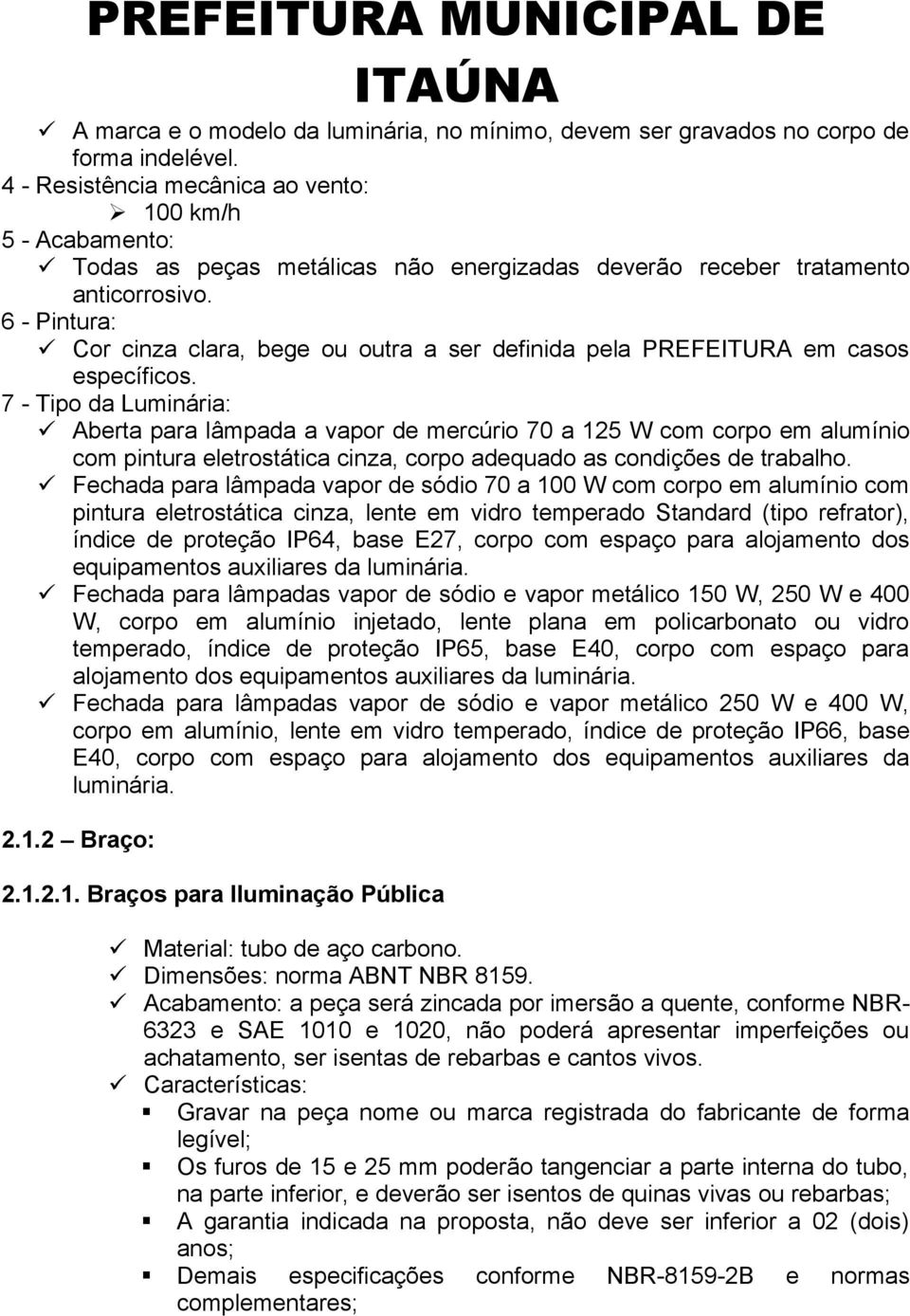 6 - Pintura: Cor cinza clara, bege ou outra a ser definida pela PREFEITURA em casos específicos.