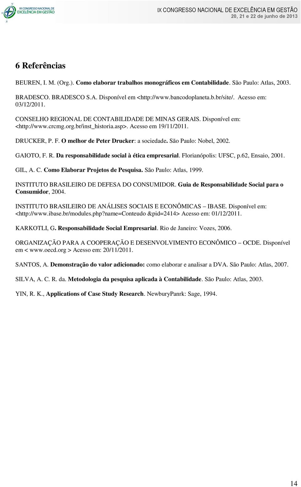 O melhor de Peter Drucker: a sociedade. São Paulo: Nobel, 2002. GAIOTO, F. R. Da responsabilidade social à ética empresarial. Florianópolis: UFSC, p.62, Ensaio, 2001. GIL, A. C.