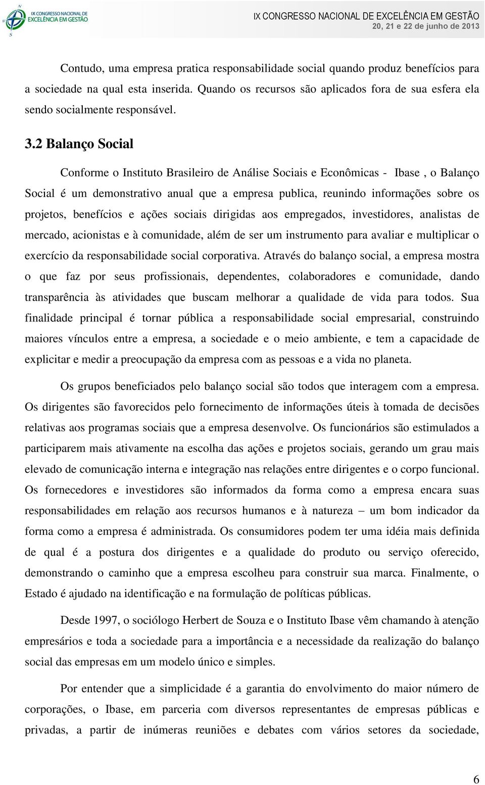 2 Balanço Social Conforme o Instituto Brasileiro de Análise Sociais e Econômicas - Ibase, o Balanço Social é um demonstrativo anual que a empresa publica, reunindo informações sobre os projetos,