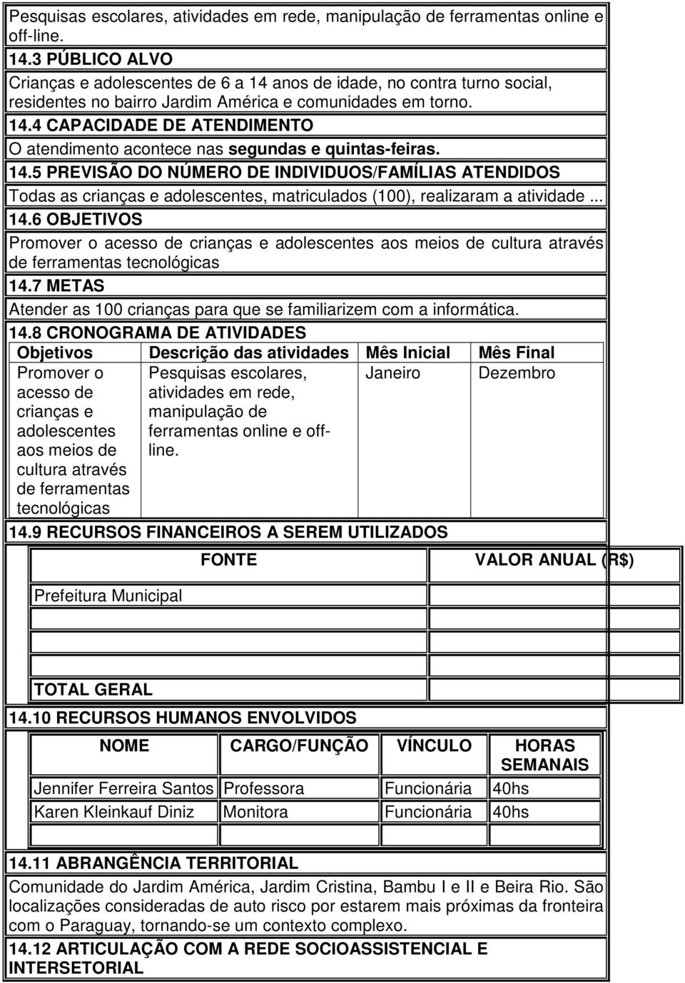 14.5 PREVISÃO DO NÚMERO DE INDIVIDUOS/FAMÍLIAS ATENDIDOS Todas as crianças e adolescentes, matriculados (100), realizaram a atividade... 14.