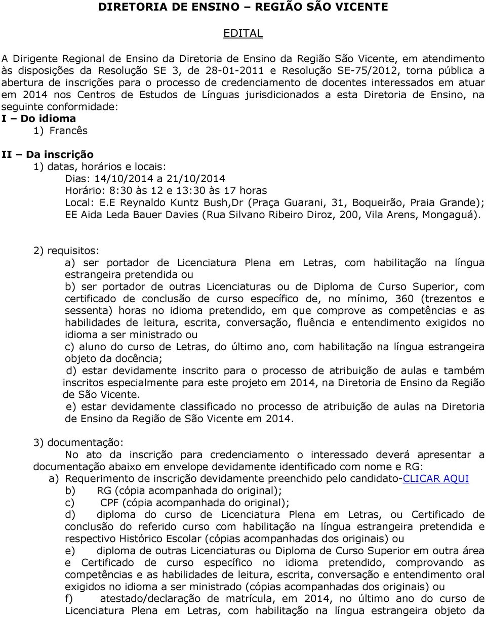 Ensino, na seguinte conformidade: I Do idioma 1) Francês II Da inscrição 1) datas, horários e locais: Dias: 14/10/2014 a 21/10/2014 Horário: 8:30 às 12 e 13:30 às 17 horas Local: E.