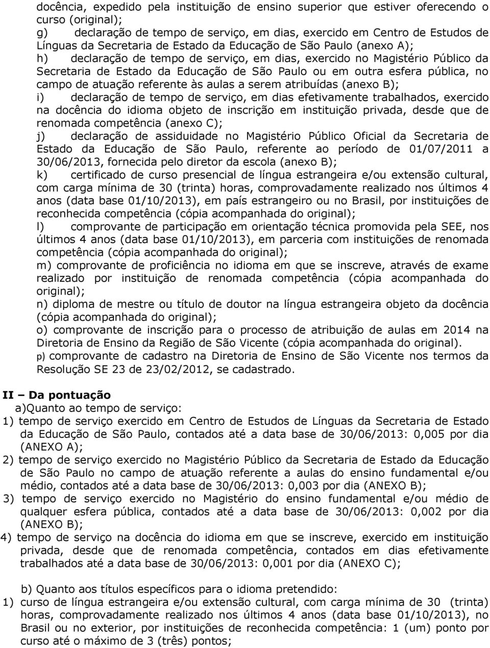 campo de atuação referente às aulas a serem atribuídas (anexo B); i) declaração de tempo de serviço, em dias efetivamente trabalhados, exercido na docência do idioma objeto de inscrição em