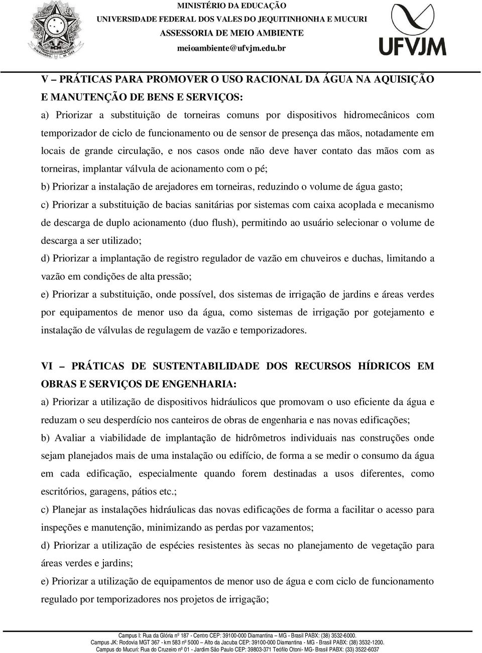 o pé; b) Priorizar a instalação de arejadores em torneiras, reduzindo o volume de água gasto; c) Priorizar a substituição de bacias sanitárias por sistemas com caixa acoplada e mecanismo de descarga