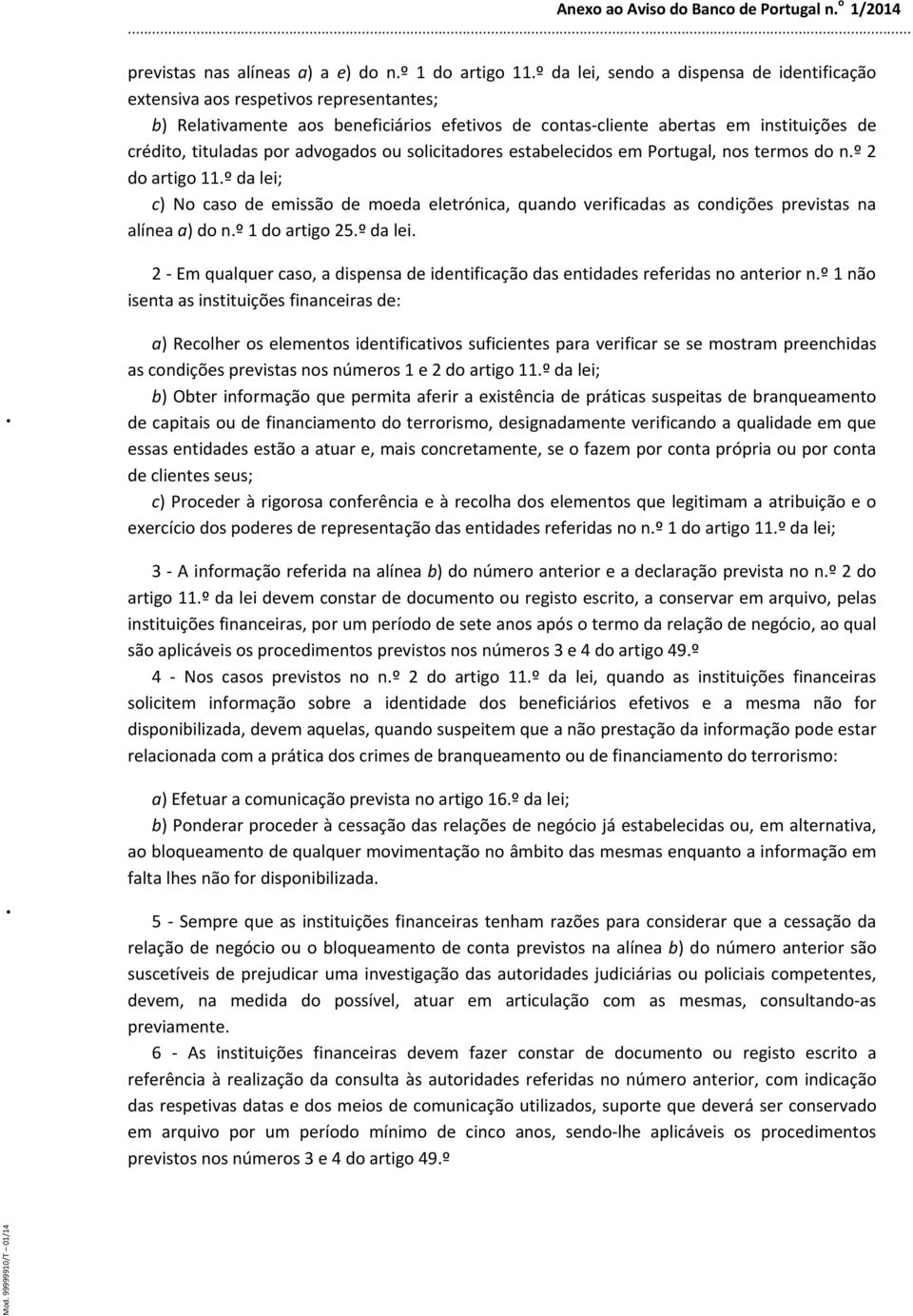 advogados ou solicitadores estabelecidos em Portugal, nos termos do n.º 2 do artigo 11.º da lei; c) No caso de emissão de moeda eletrónica, quando verificadas as condições previstas na alínea a) do n.