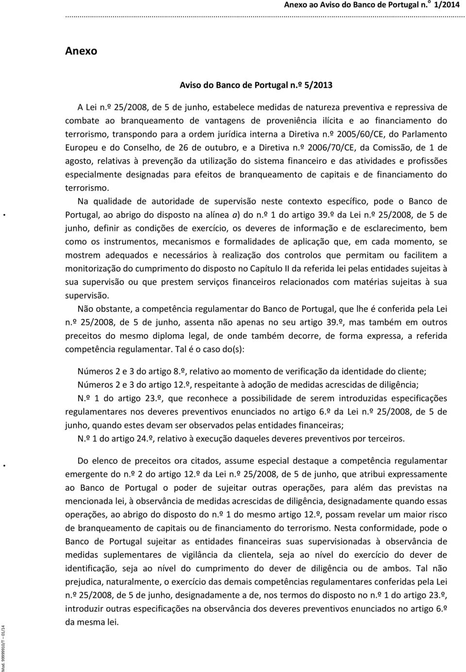 ordem jurídica interna a Diretiva n.º 2005/60/CE, do Parlamento Europeu e do Conselho, de 26 de outubro, e a Diretiva n.