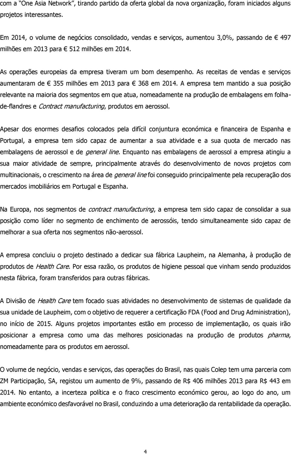 As receitas de vendas e serviços aumentaram de 355 milhões em 2013 para 368 em 2014.