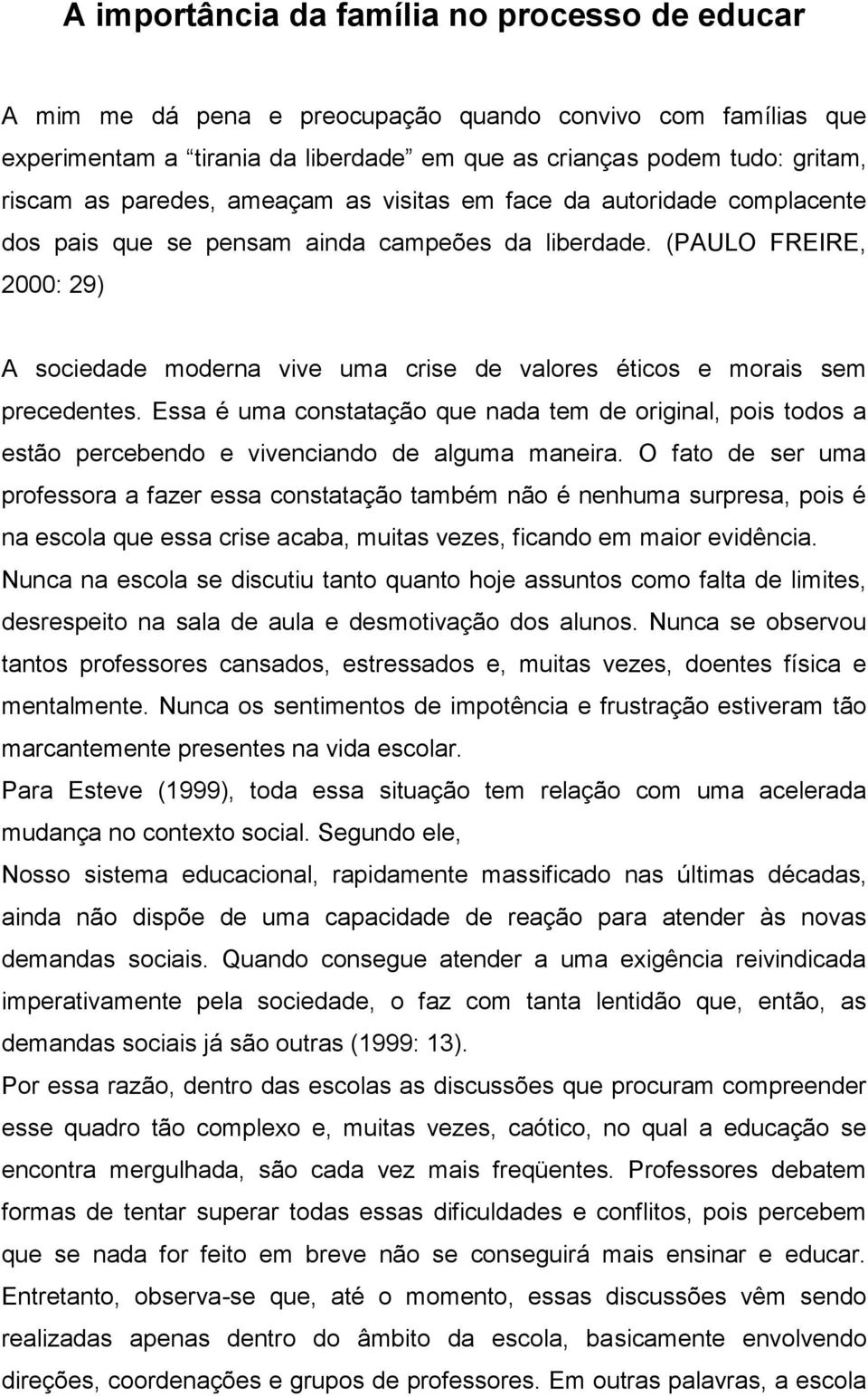 (PAULO FREIRE, 2000: 29) A sociedade moderna vive uma crise de valores éticos e morais sem precedentes.